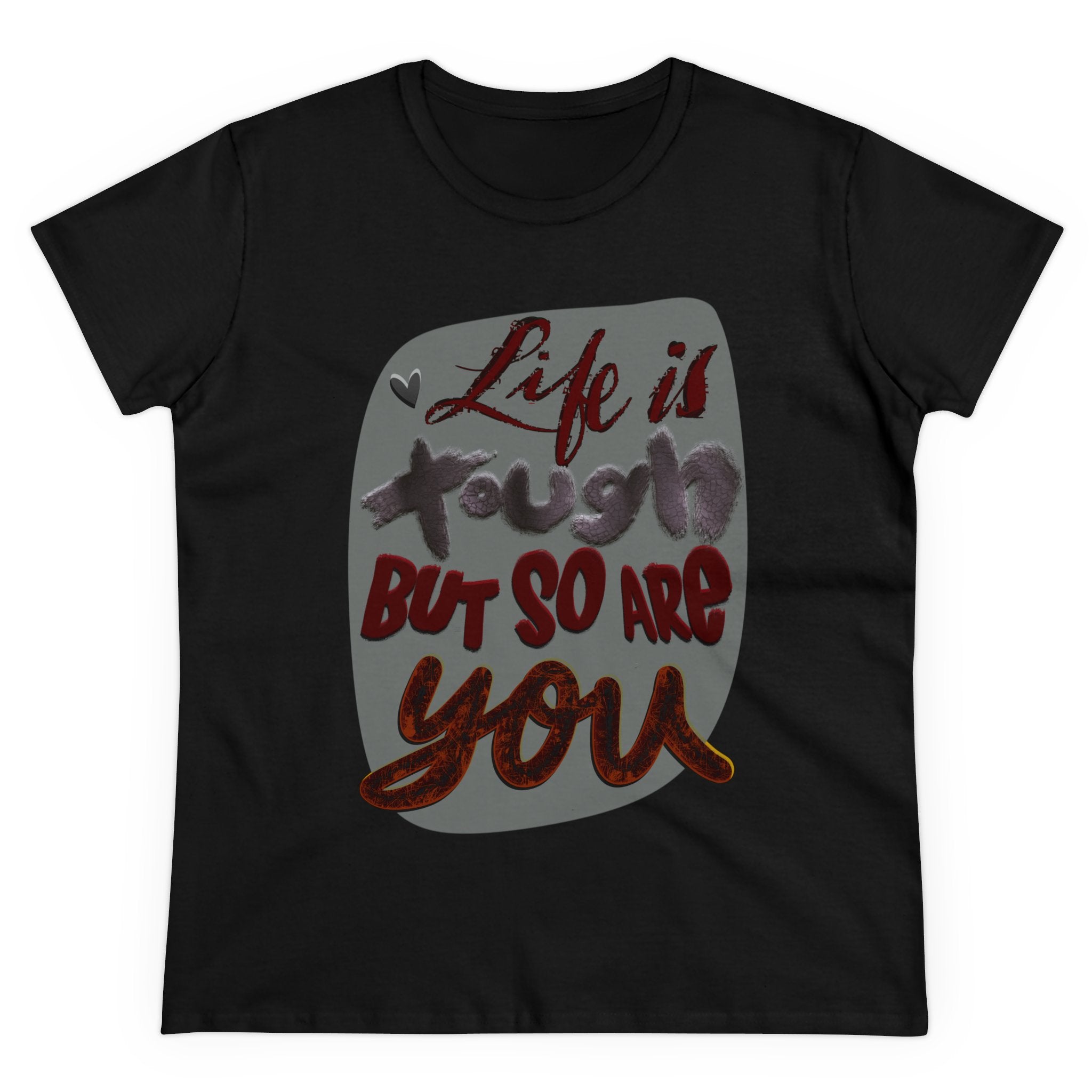LIFE IS TOUGH BUT SO ARE YOU Women's Midweight Cotton Tee
