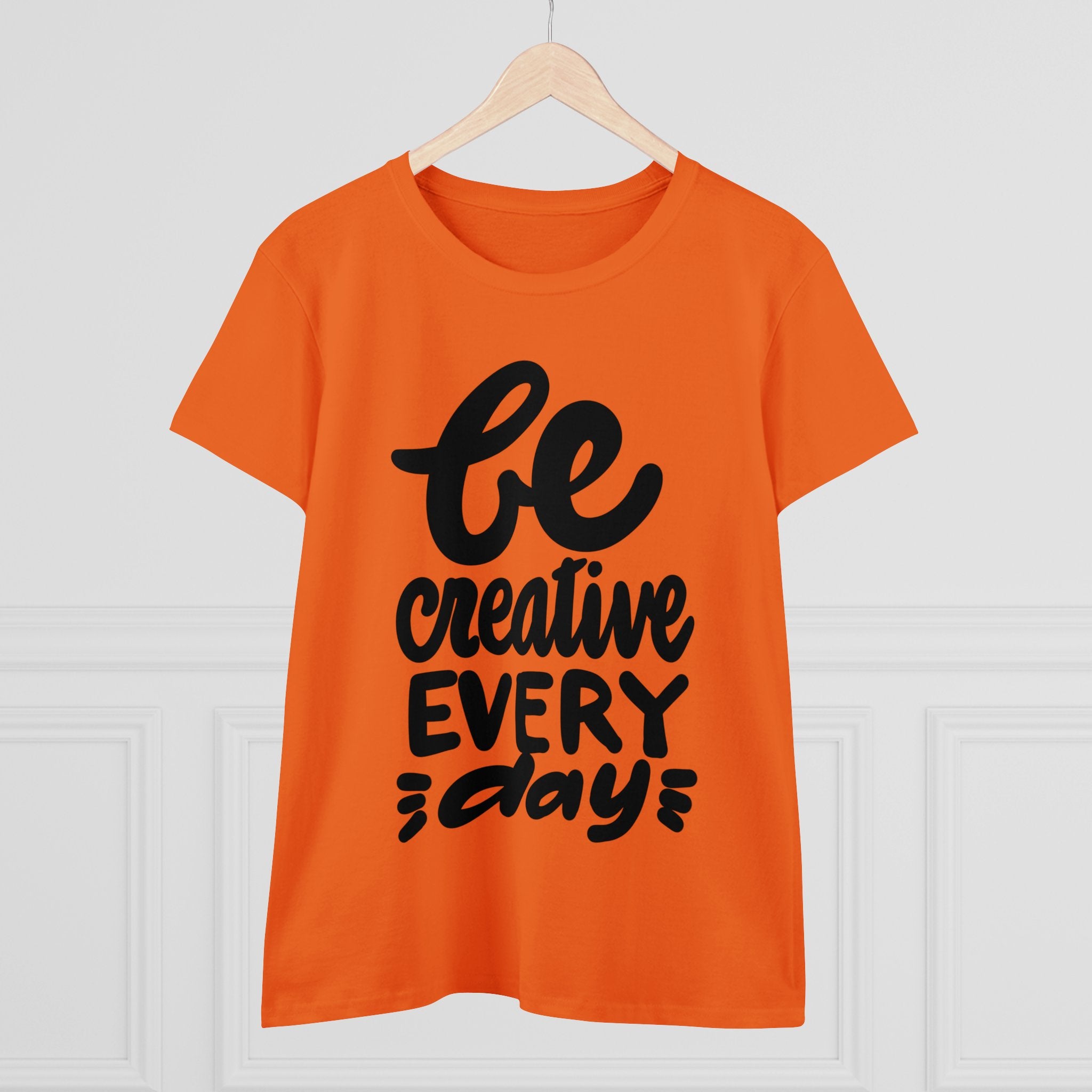 BE CREATIVE EVERY DAY Women's Midweight Cotton Tee