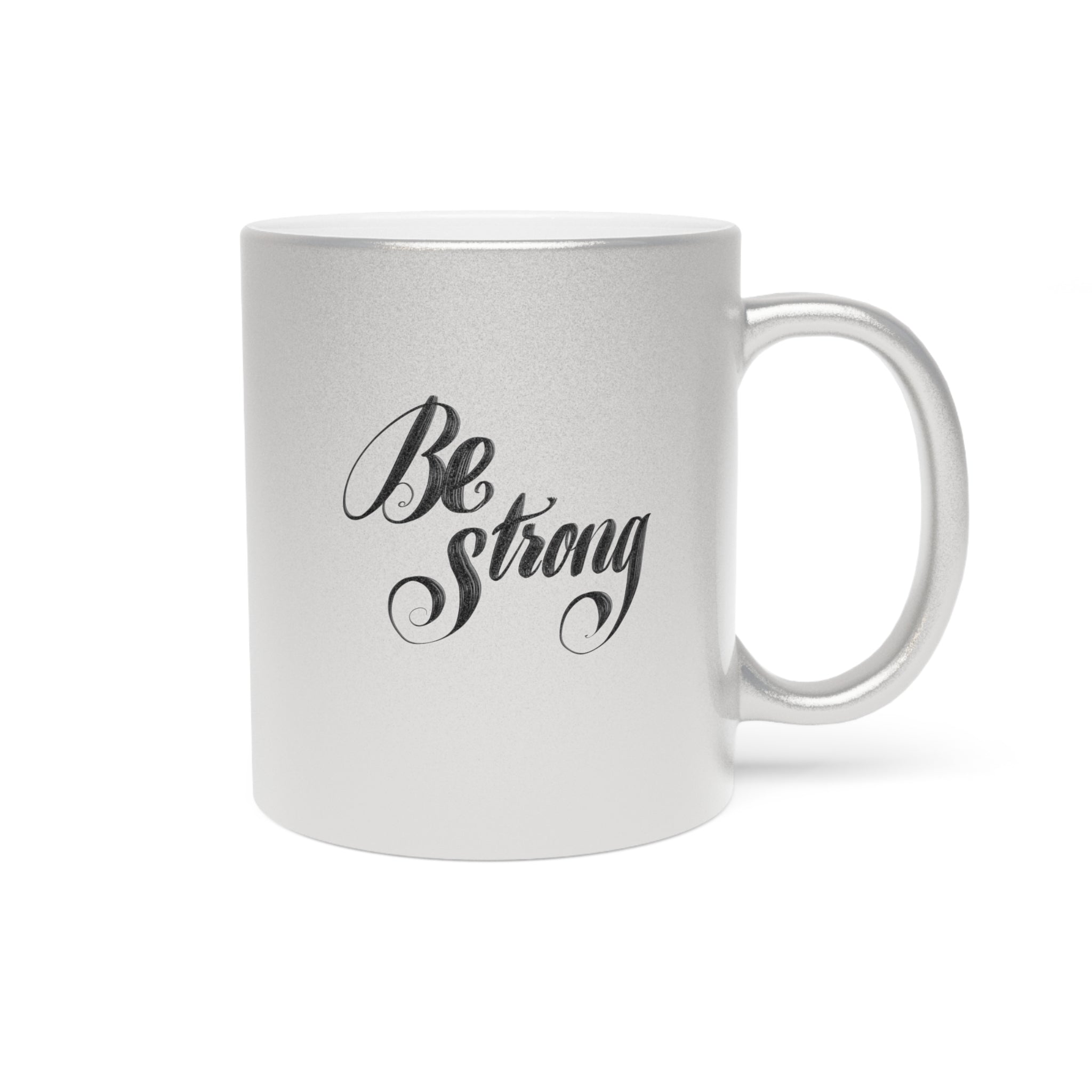 BE STRONG Metallic Mug (Choice of silver or gold)
