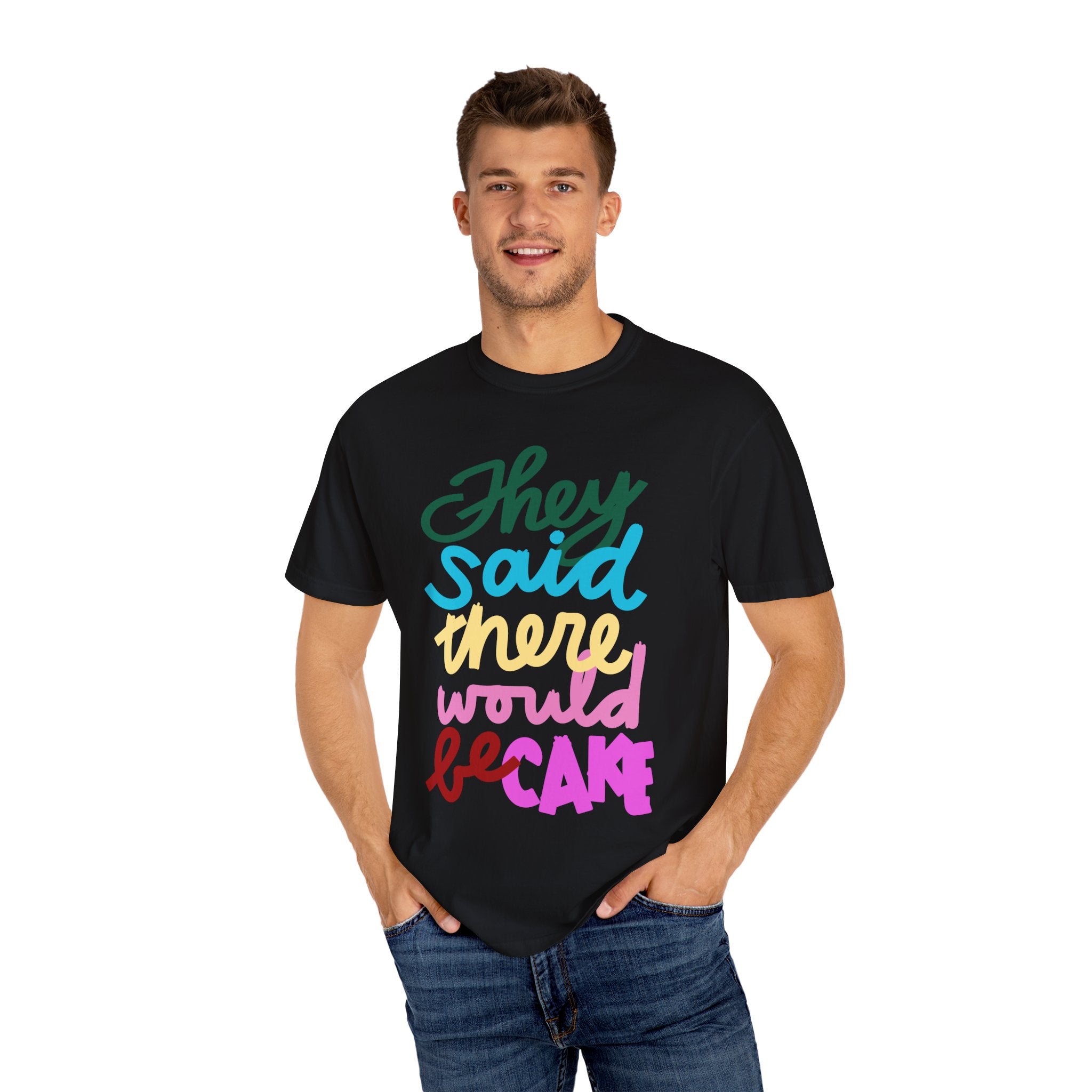 THEY SAID THERE WOULD BE CAKE Unisex Garment-Dyed T-shirt