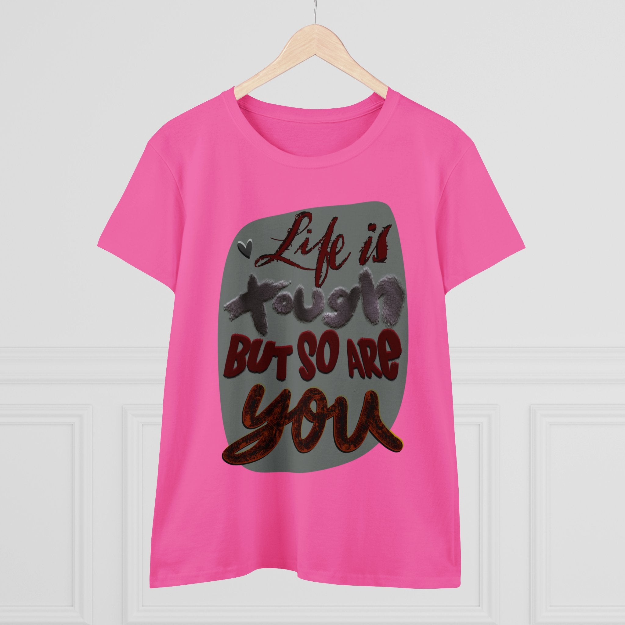 LIFE IS TOUGH BUT SO ARE YOU Women's Midweight Cotton Tee
