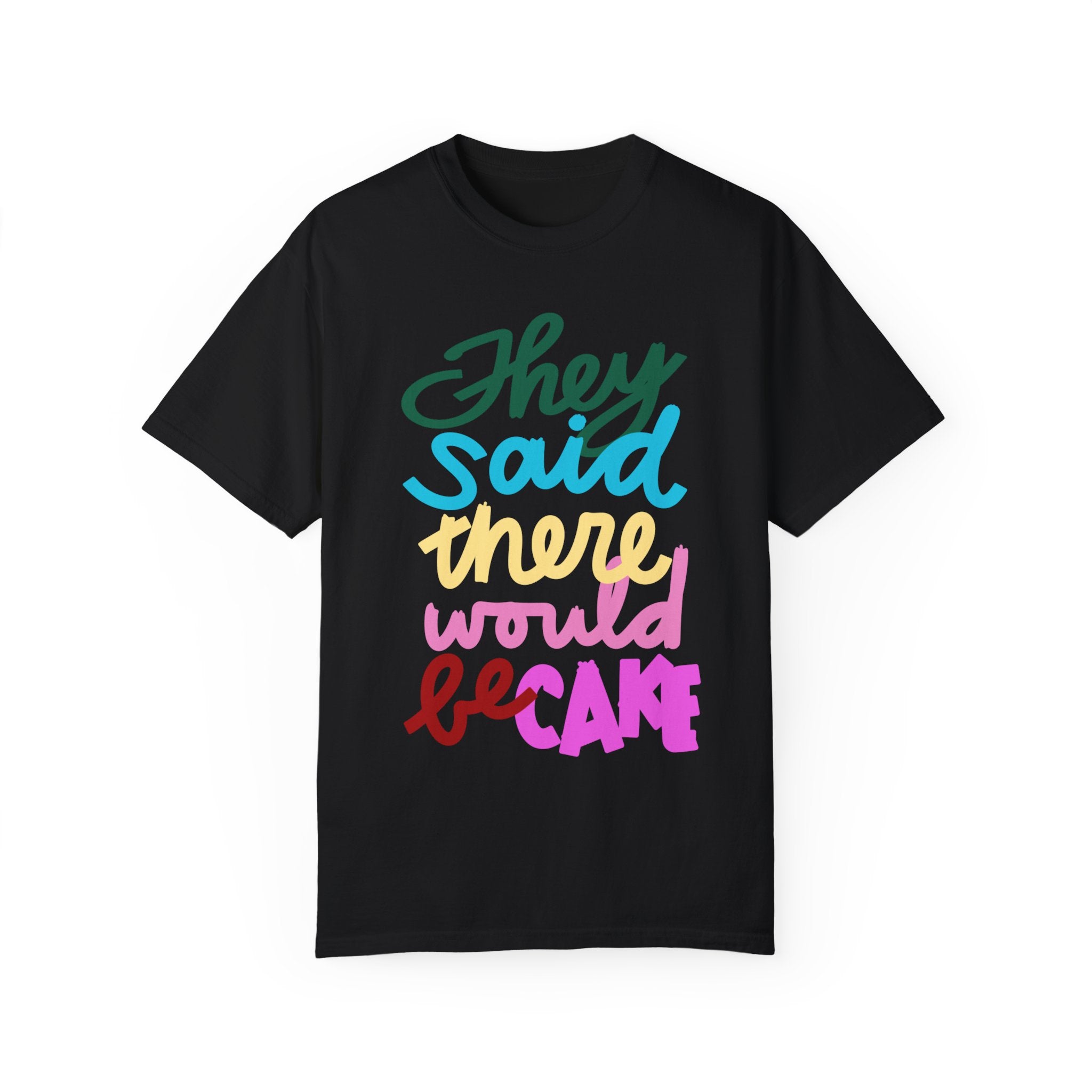 THEY SAID THERE WOULD BE CAKE Unisex Garment-Dyed T-shirt