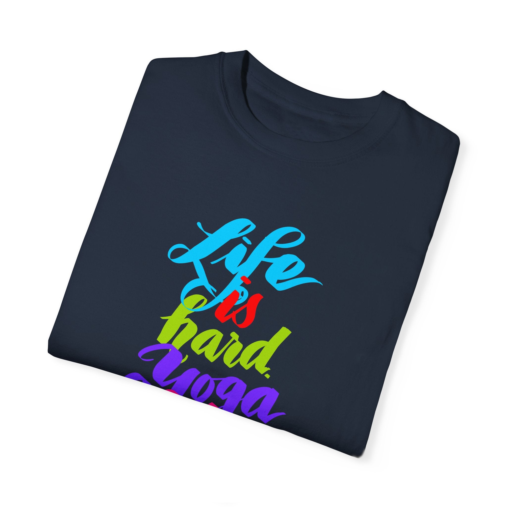 LIFE IS HARD. YOGA HELPS T-shirt