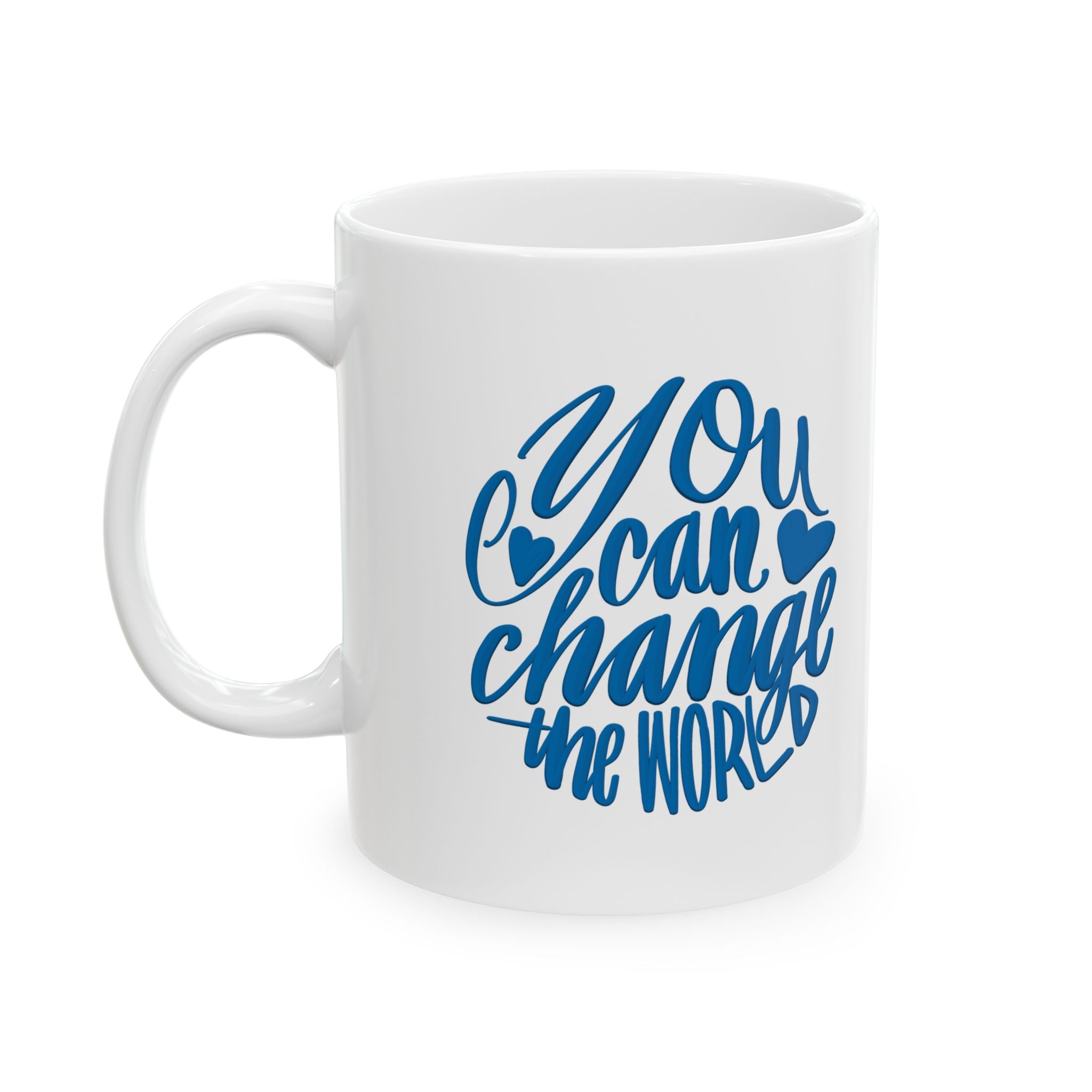 YOU CAN CHANGE THE WORLD, (11oz,)