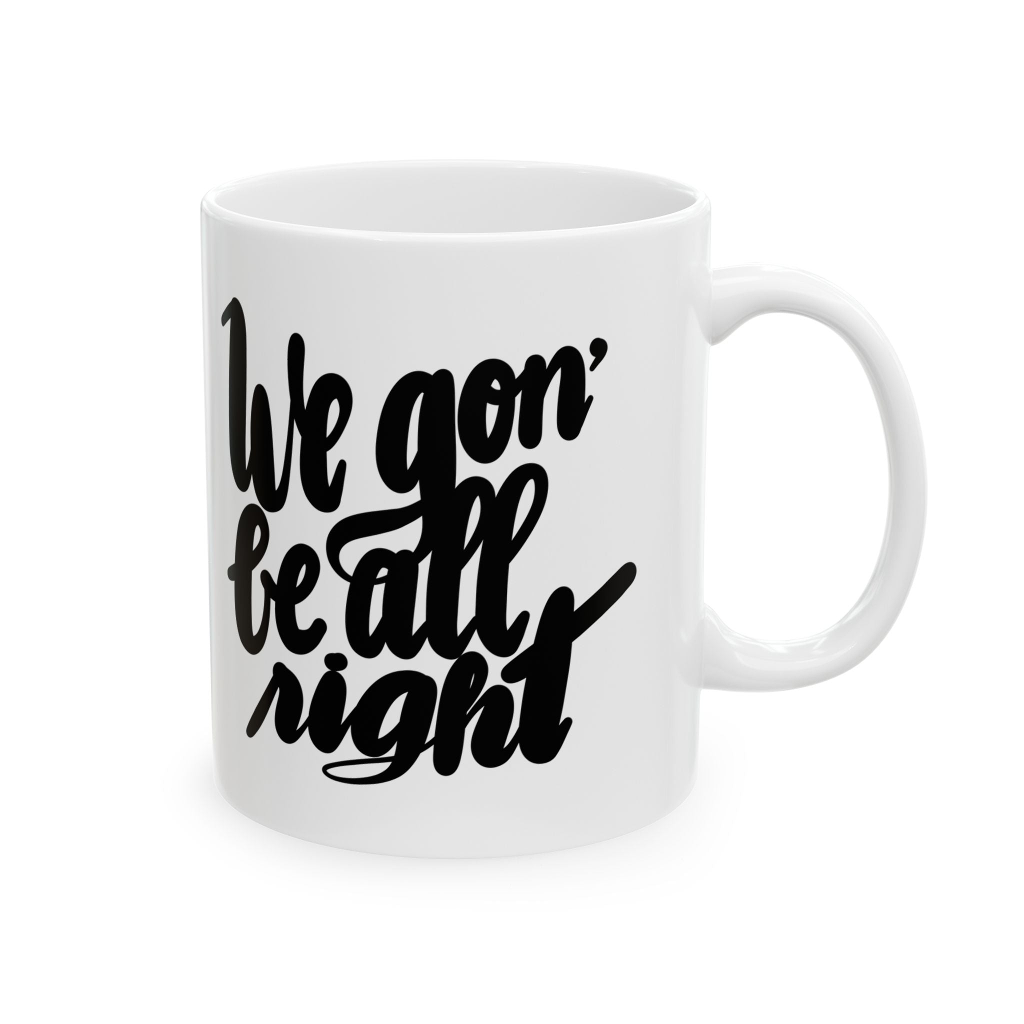 WE GON’ BE ALL RIGHT Ceramic Mug, (11oz)