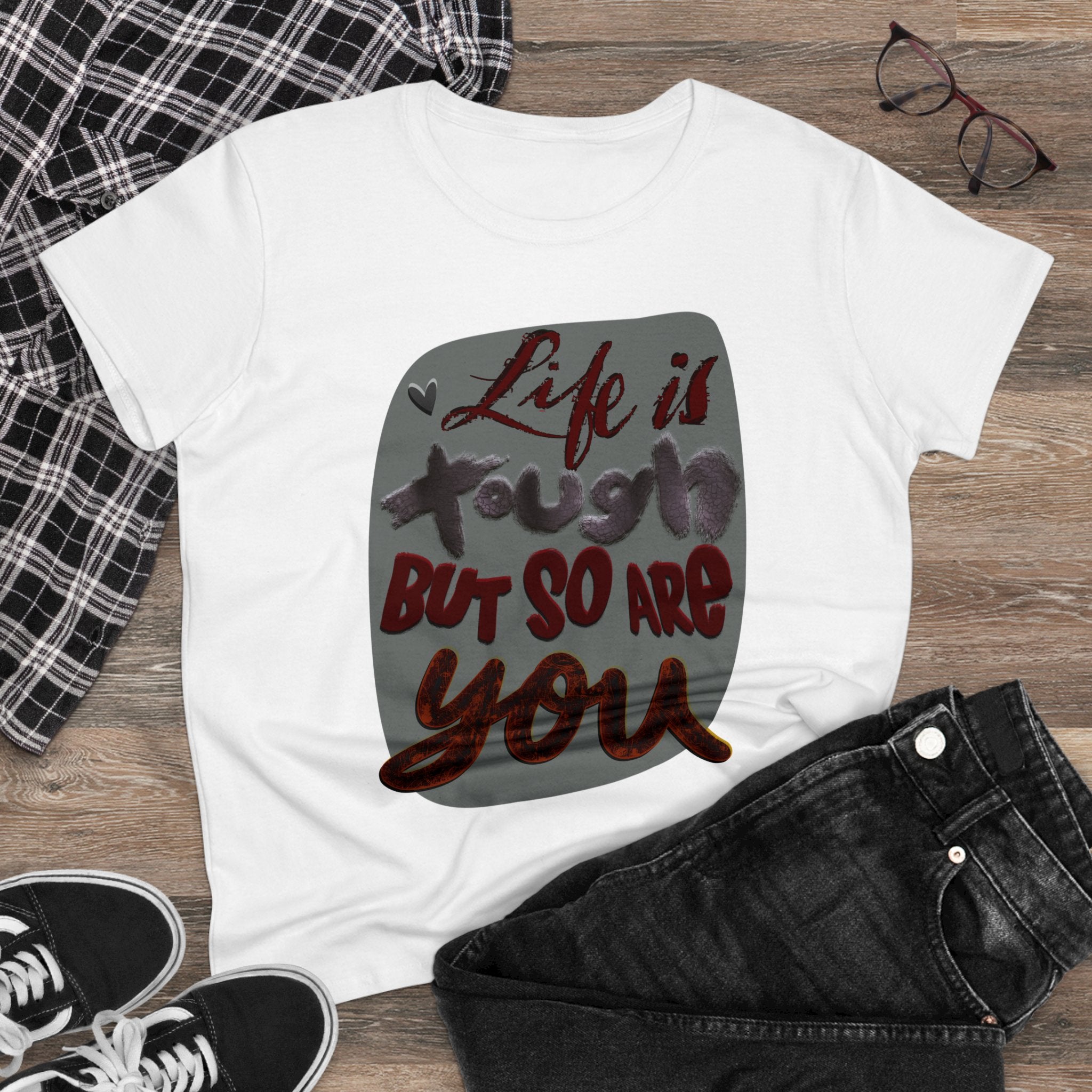 LIFE IS TOUGH BUT SO ARE YOU Women's Midweight Cotton Tee