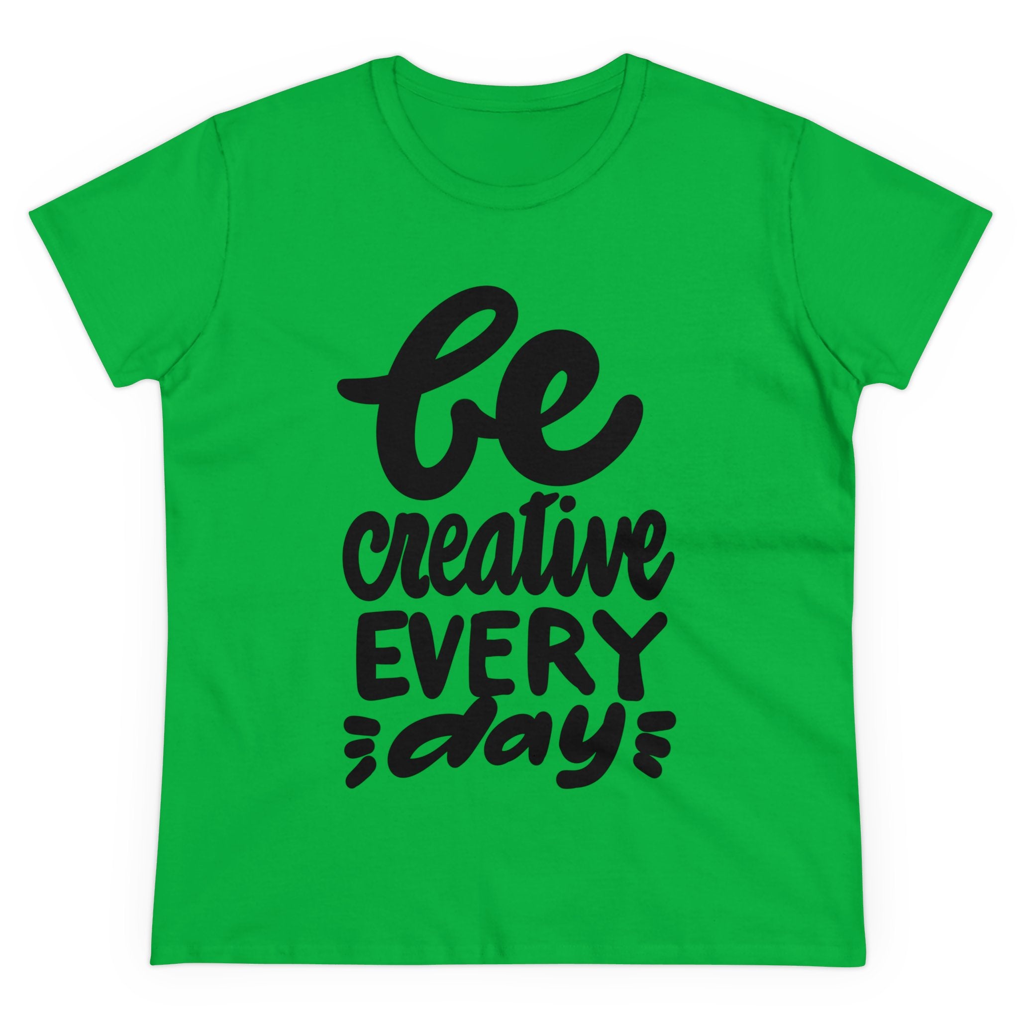 BE CREATIVE EVERY DAY Women's Midweight Cotton Tee