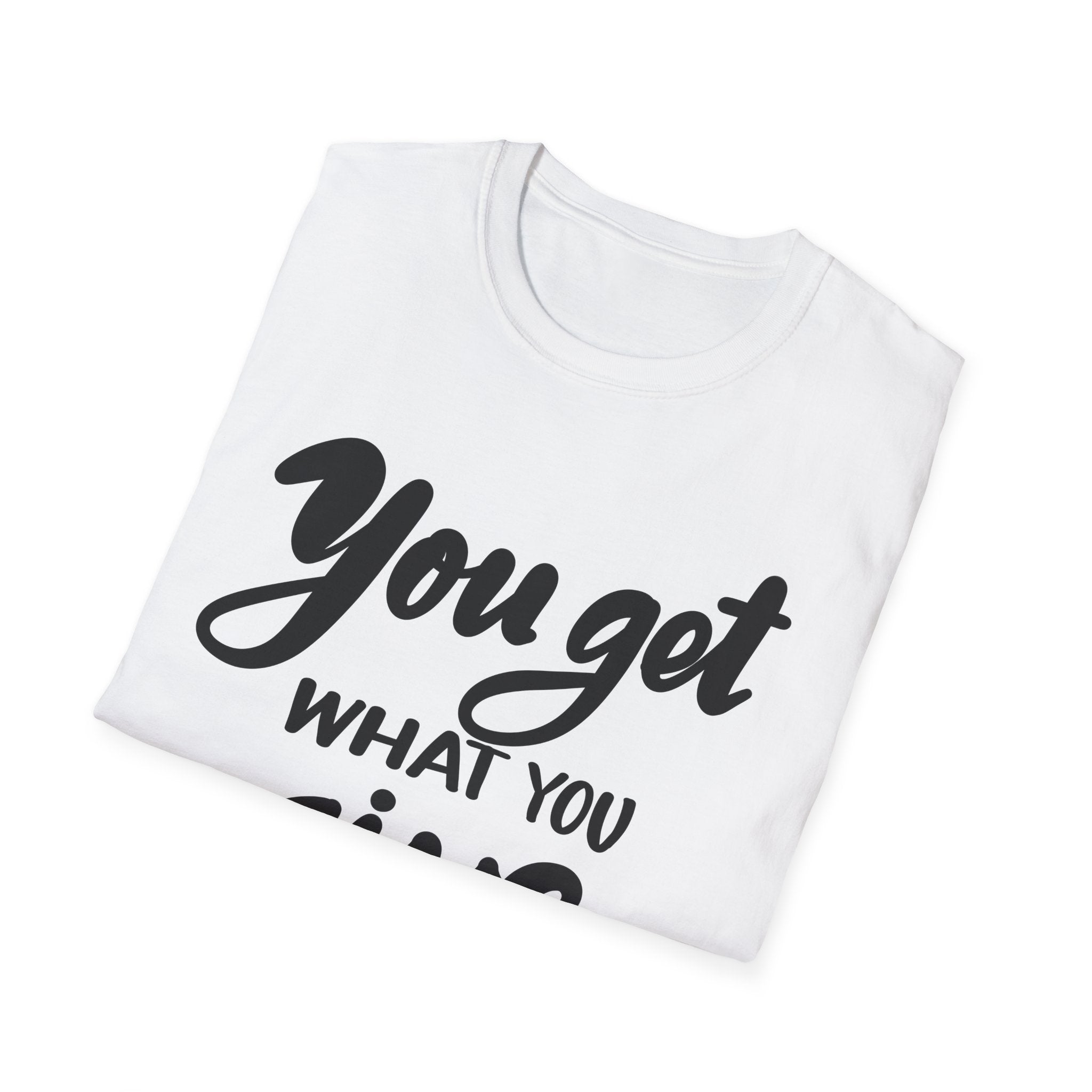 YOU GET WHAT YOU GIVE Unisex Softstyle T-Shirt