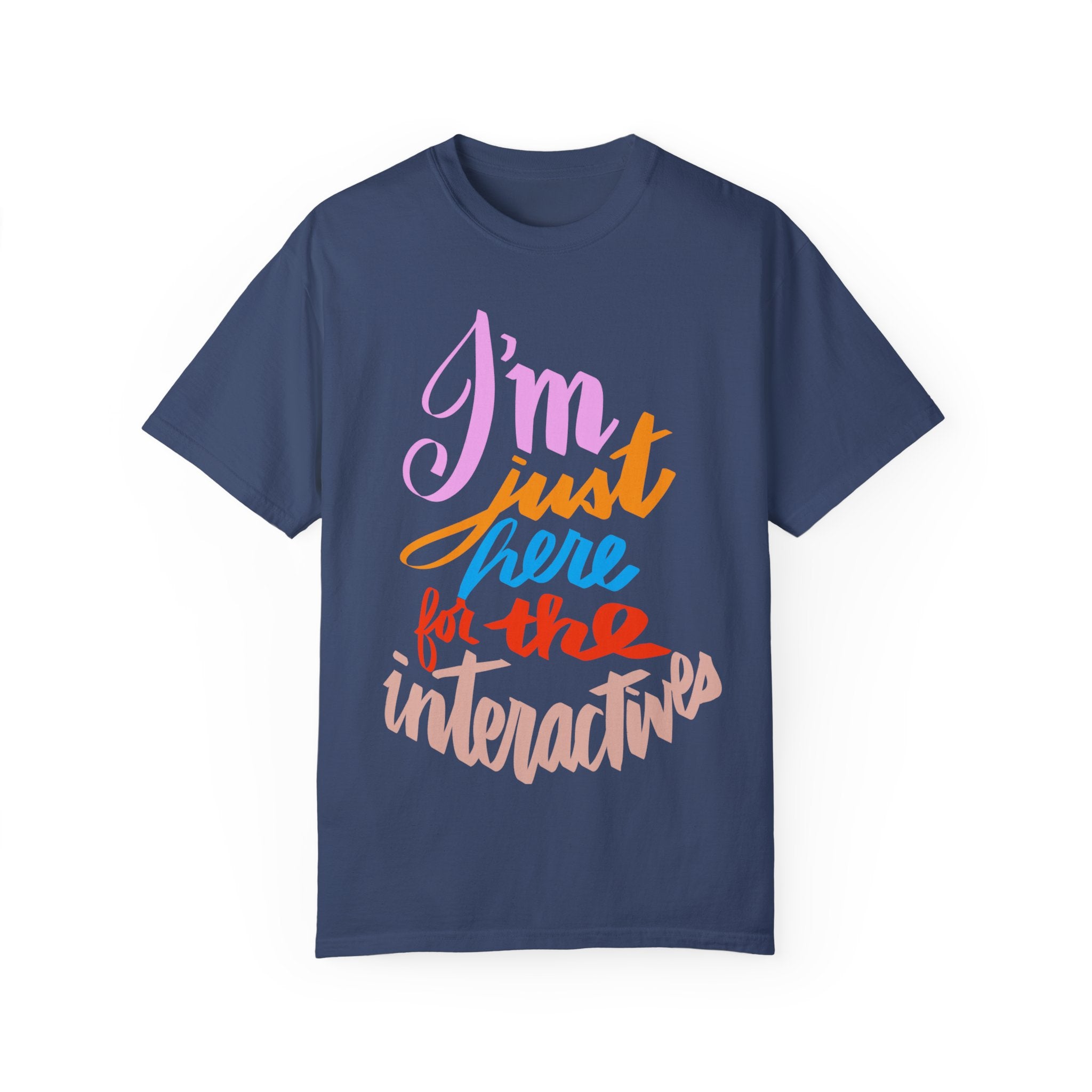 JUST HERE FOR THE INTERACTIVES Unisex Garment-Dyed T-shirt