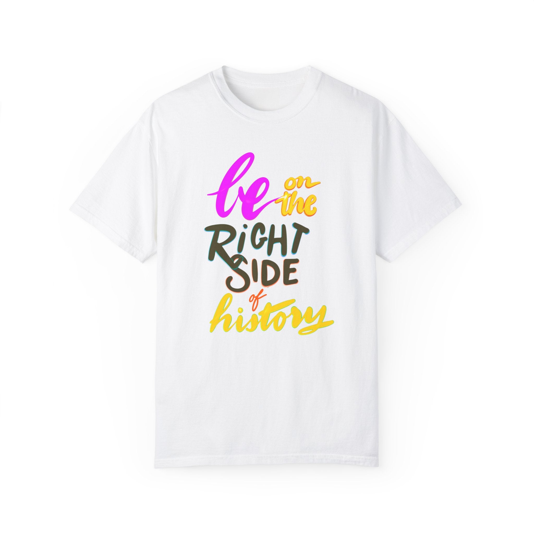 BE ON THE RIGHT SIDE OF HISTORY T-shirt