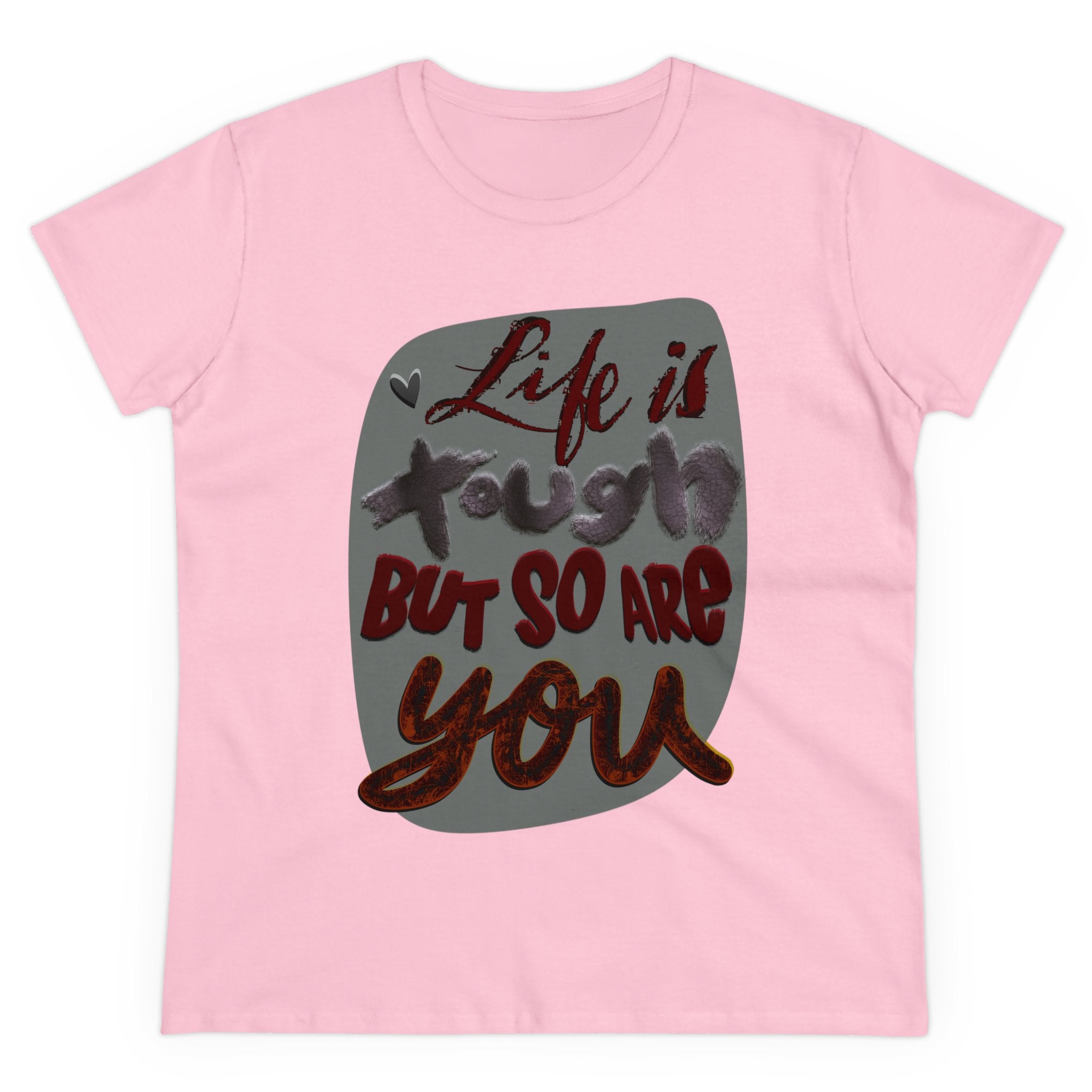 LIFE IS TOUGH BUT SO ARE YOU Women's Midweight Cotton Tee