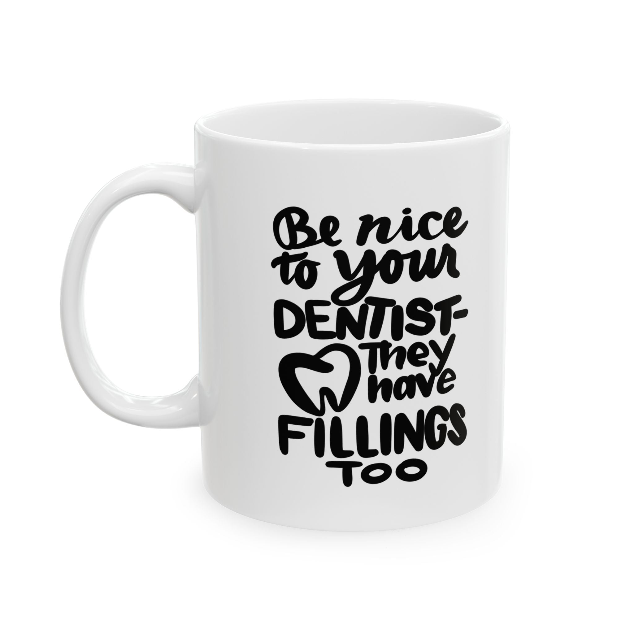 BE NICE TO YOUR DENTIST Ceramic Mug, (11oz,)