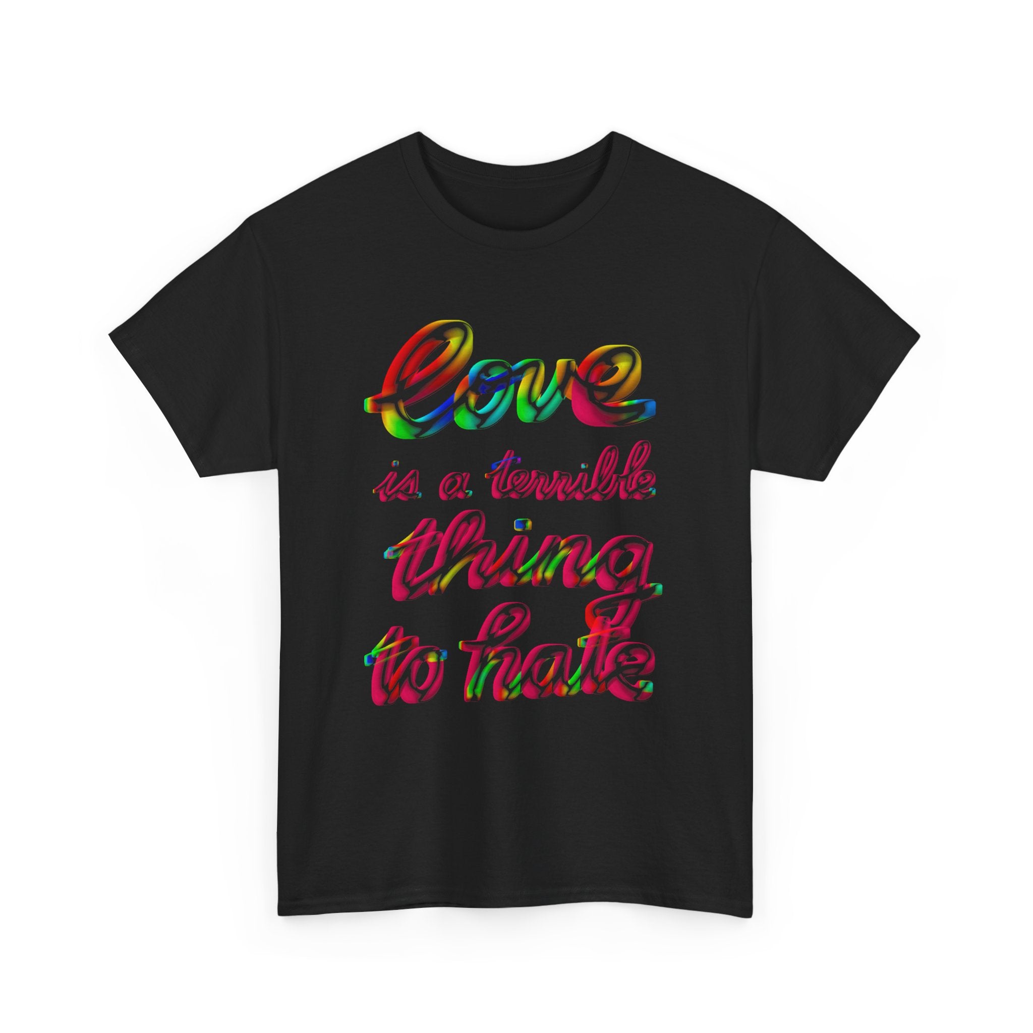 LOVE IS A TERRIBLE THING TO HATE Unisex Heavy Cotton Tee