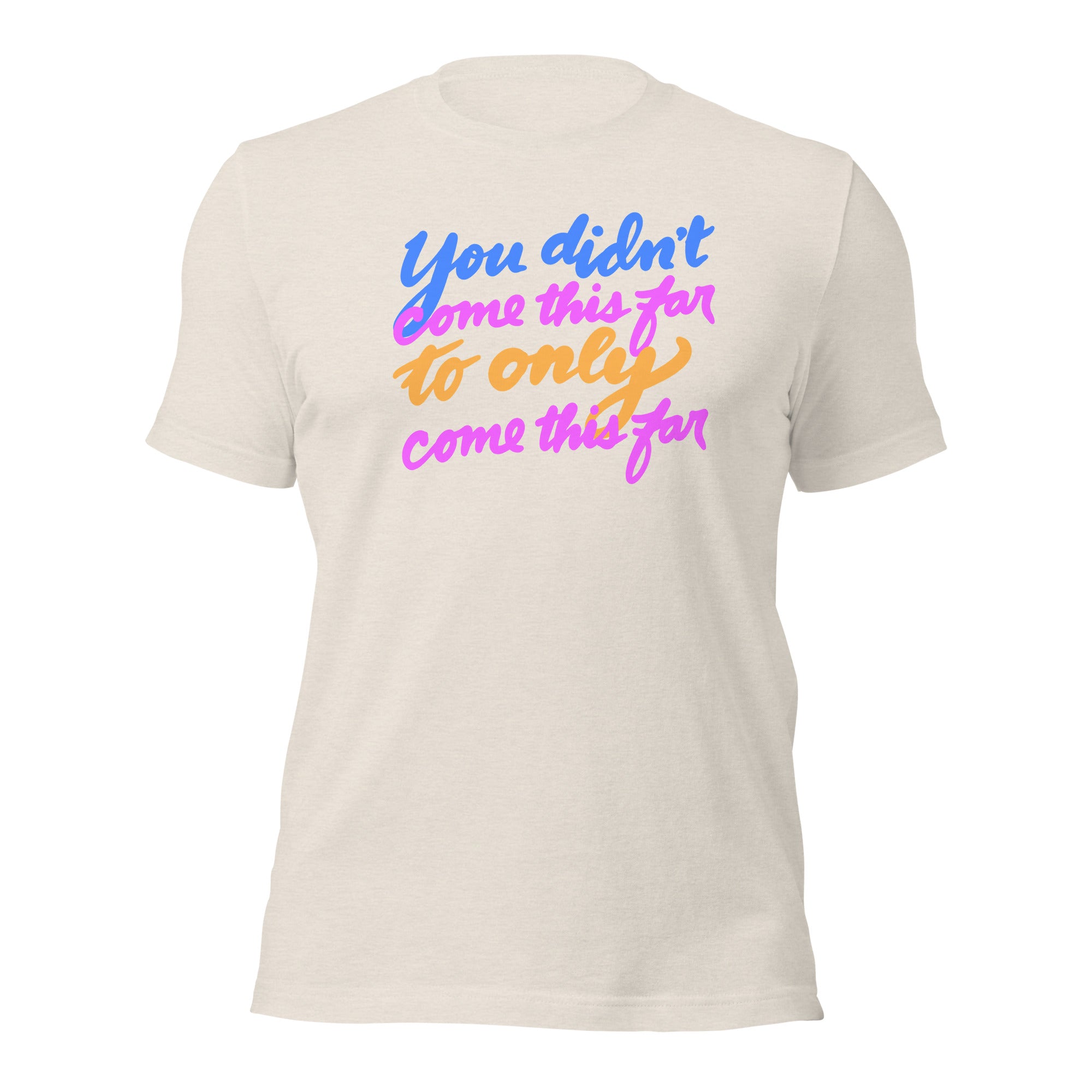 YOU DIDN’T COME THIS FAR Unisex t-shirt