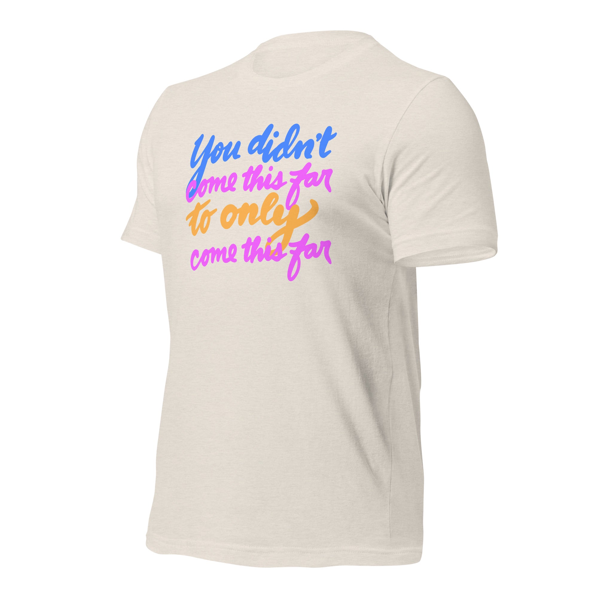 YOU DIDN’T COME THIS FAR Unisex t-shirt