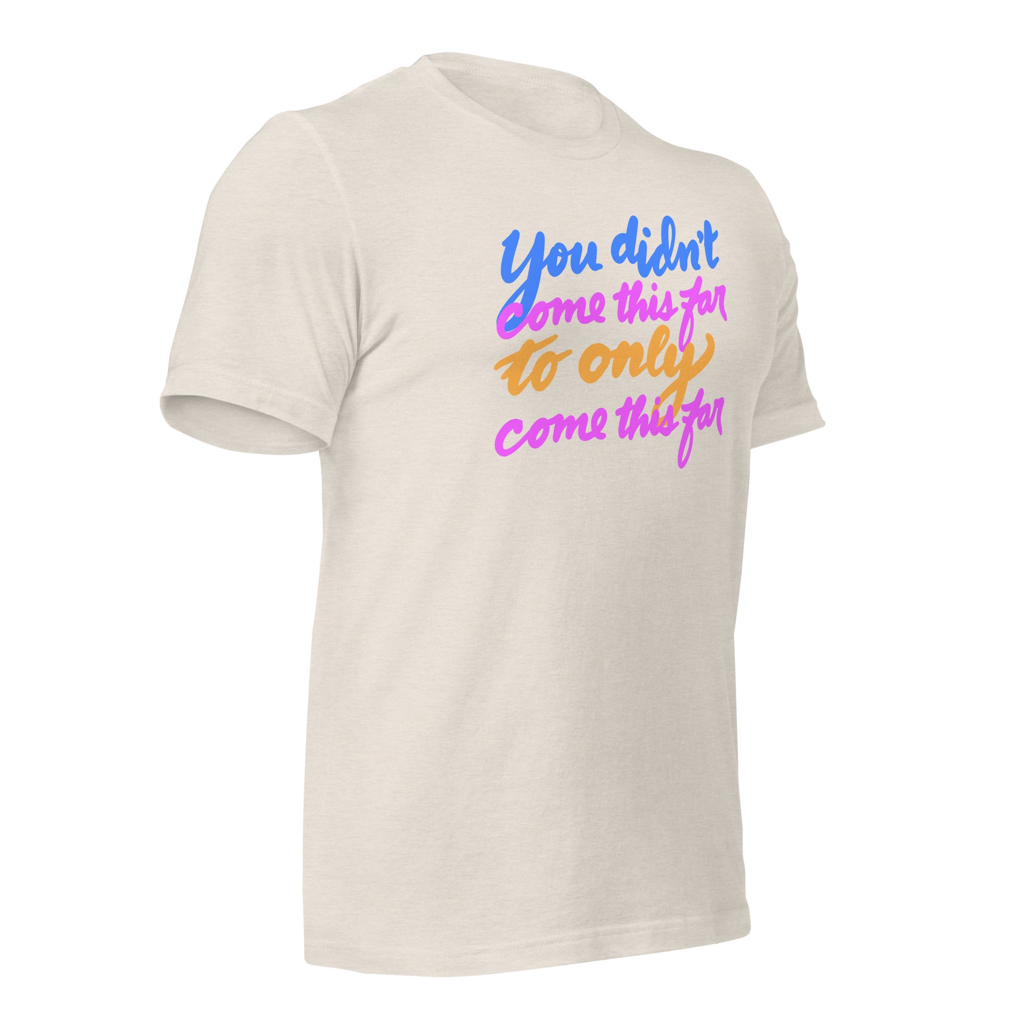 YOU DIDN’T COME THIS FAR Unisex t-shirt