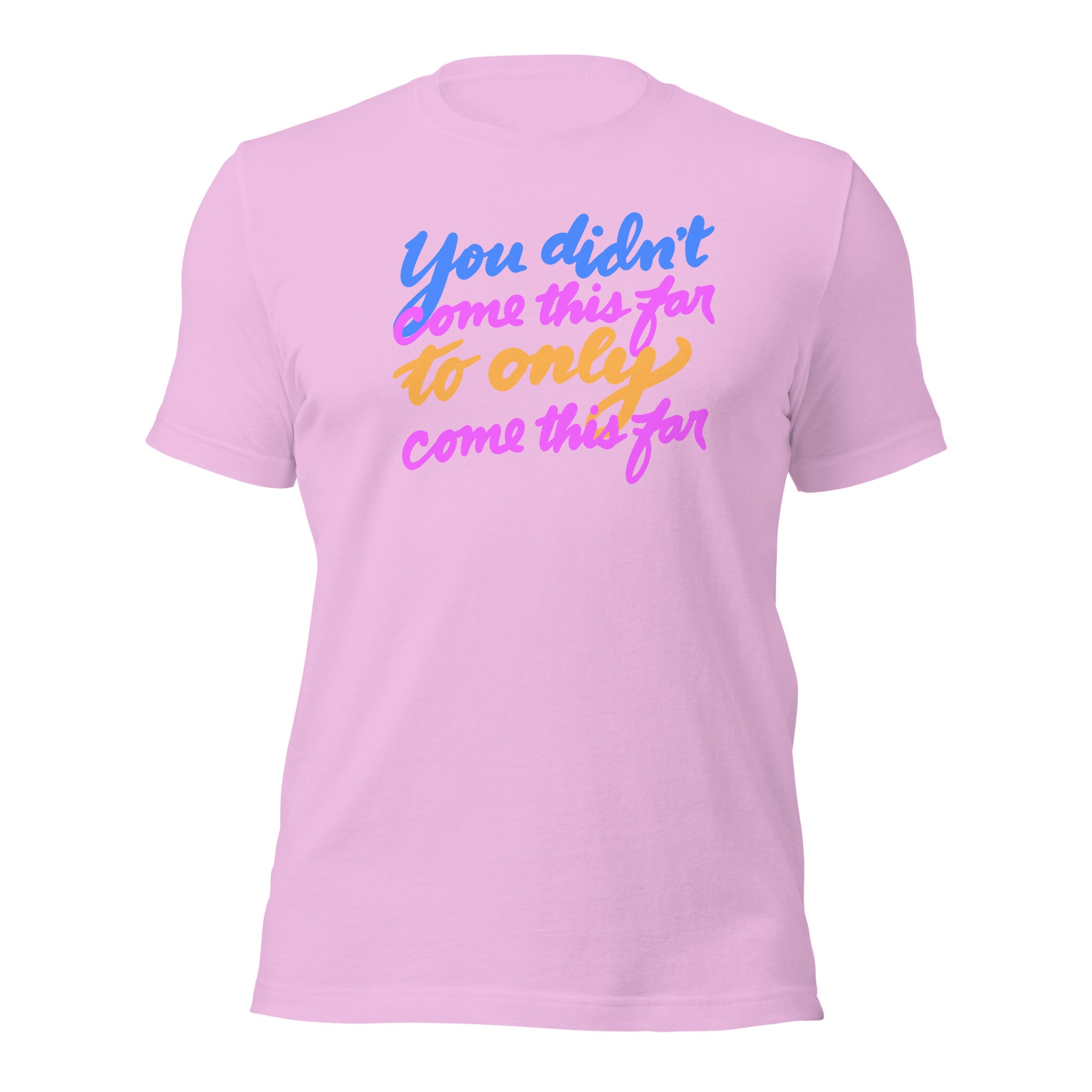 YOU DIDN’T COME THIS FAR Unisex t-shirt