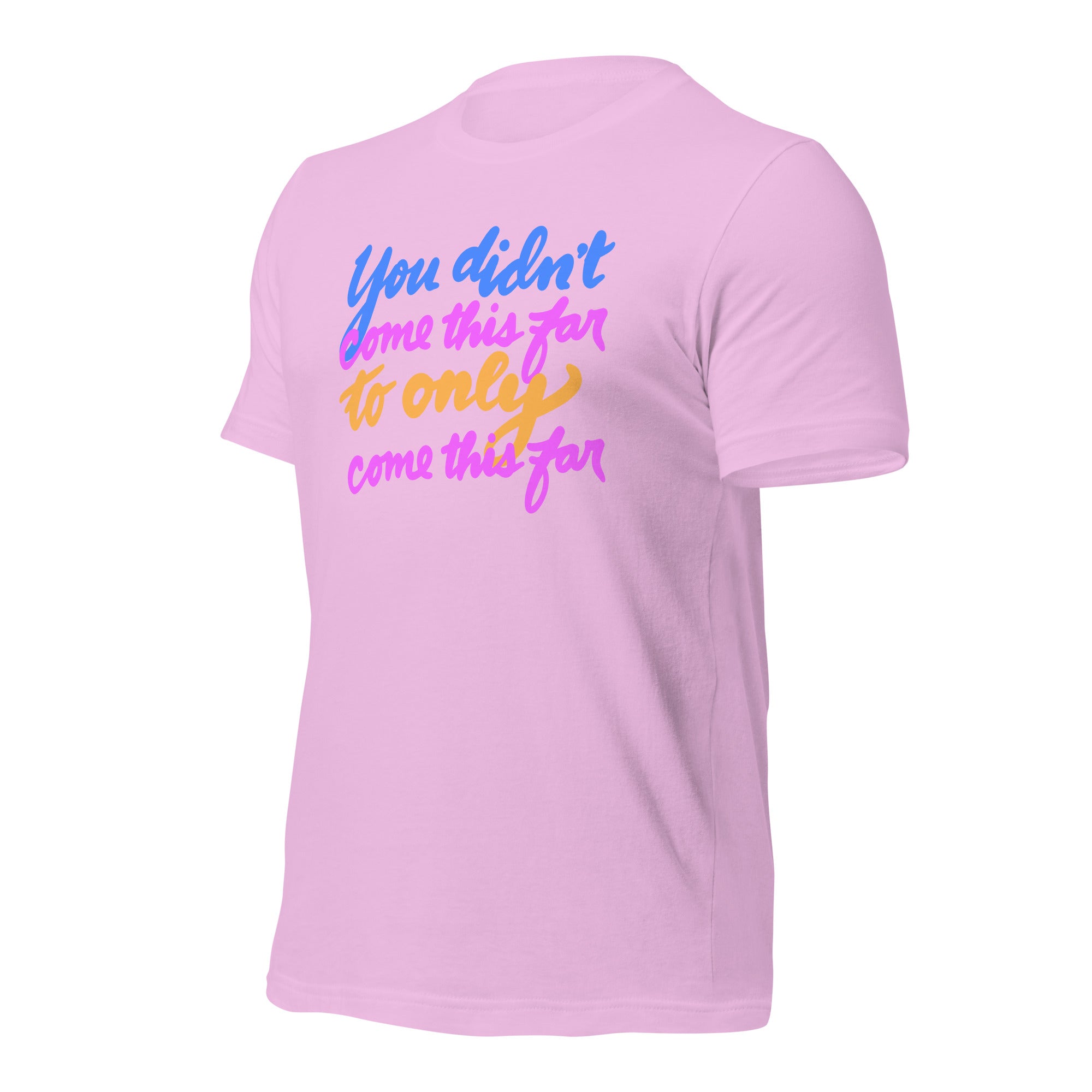 YOU DIDN’T COME THIS FAR Unisex t-shirt