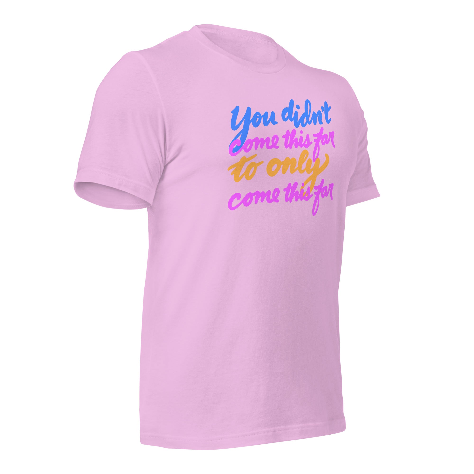 YOU DIDN’T COME THIS FAR Unisex t-shirt