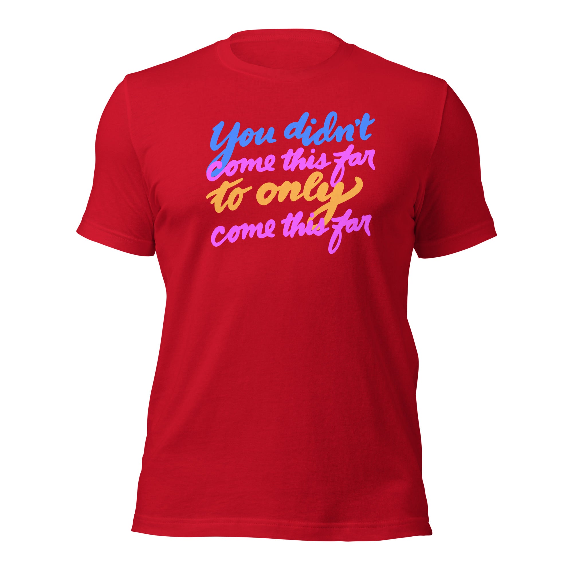 YOU DIDN’T COME THIS FAR Unisex t-shirt