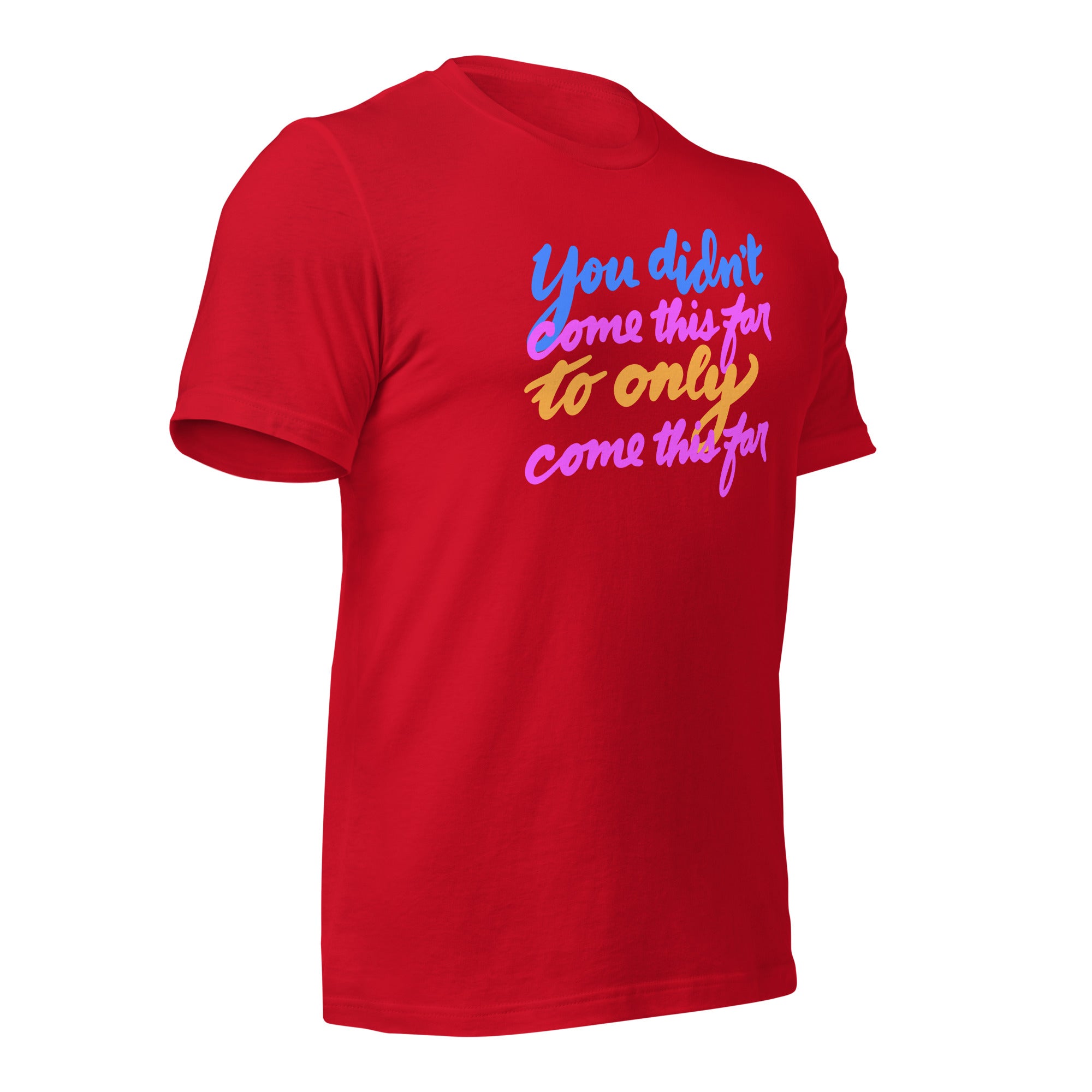 YOU DIDN’T COME THIS FAR Unisex t-shirt