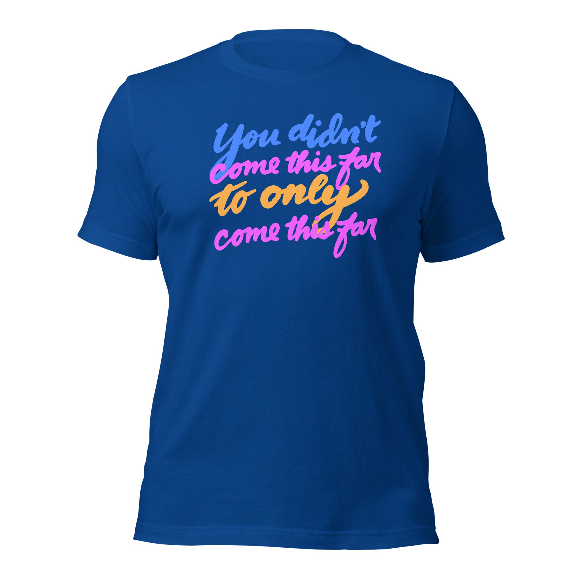 YOU DIDN’T COME THIS FAR Unisex t-shirt