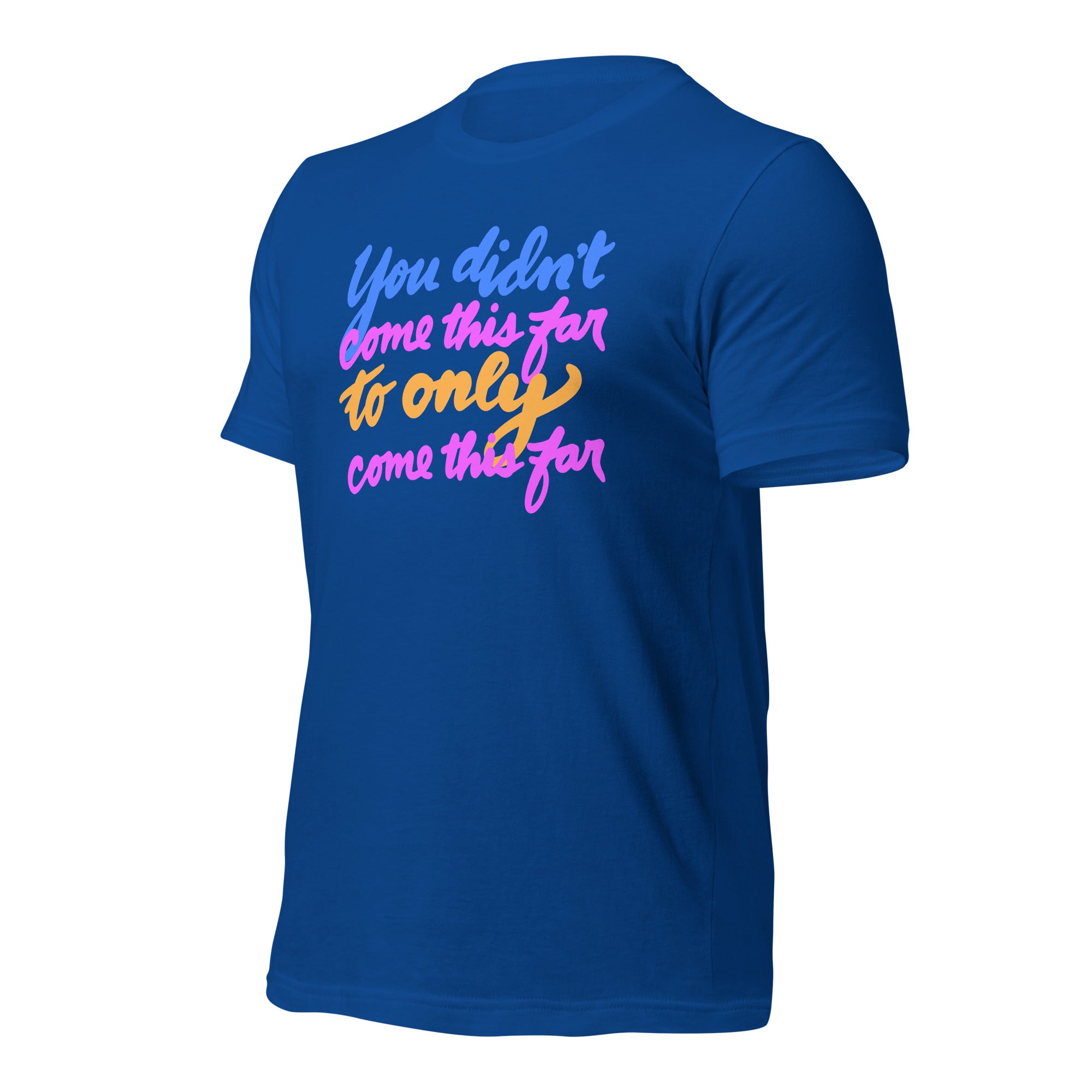 YOU DIDN’T COME THIS FAR Unisex t-shirt