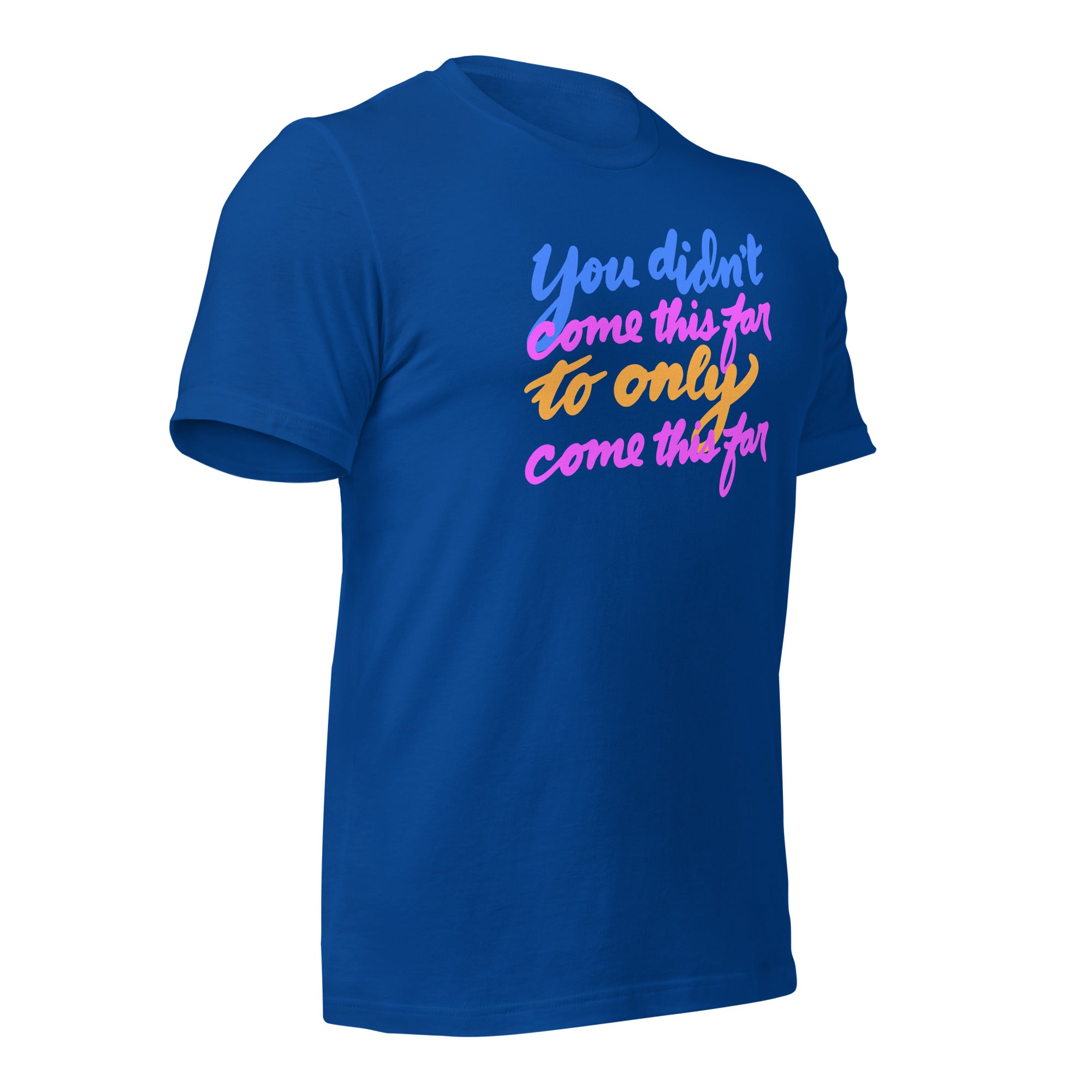 YOU DIDN’T COME THIS FAR Unisex t-shirt