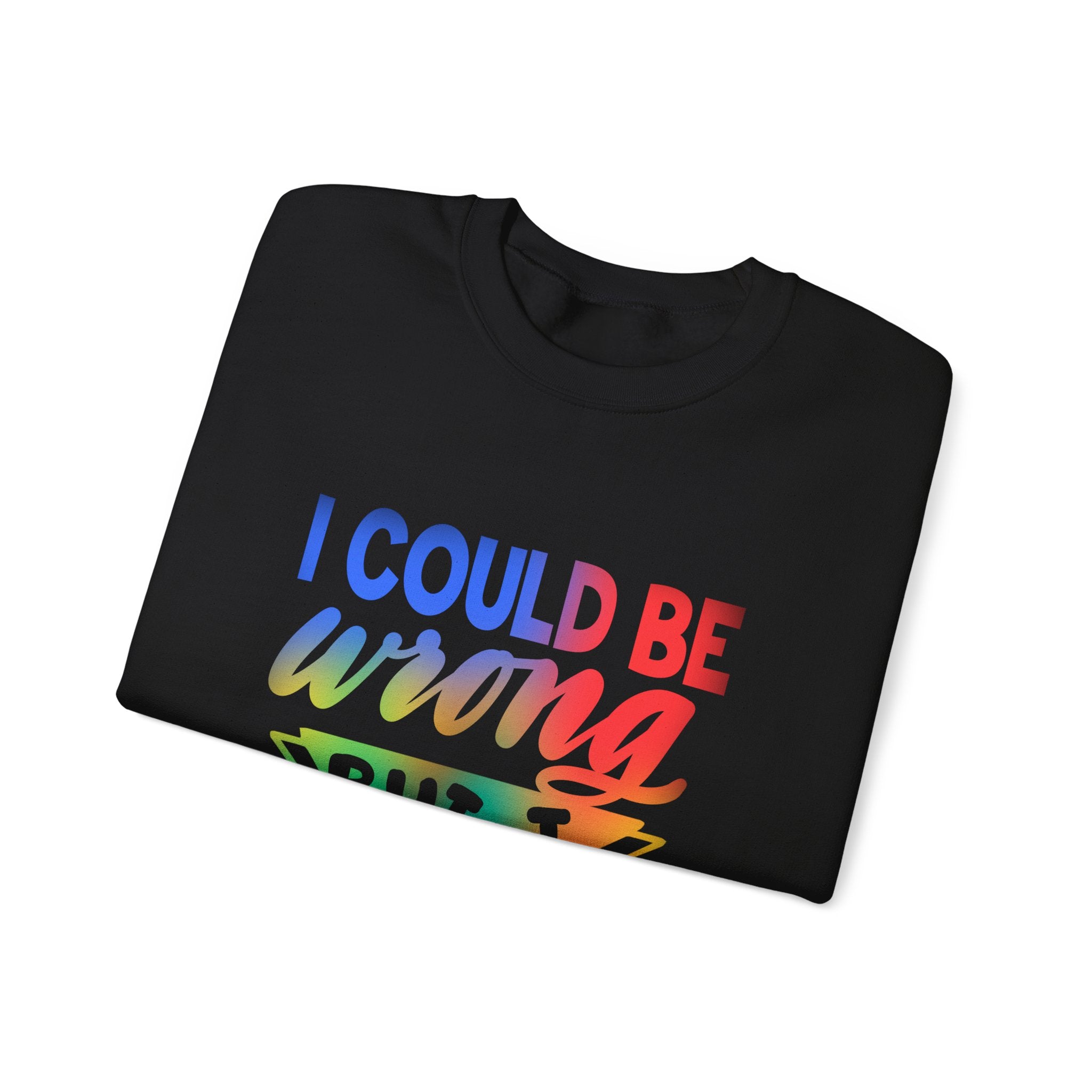 I COULD BE WRONG Crewneck Sweatshirt