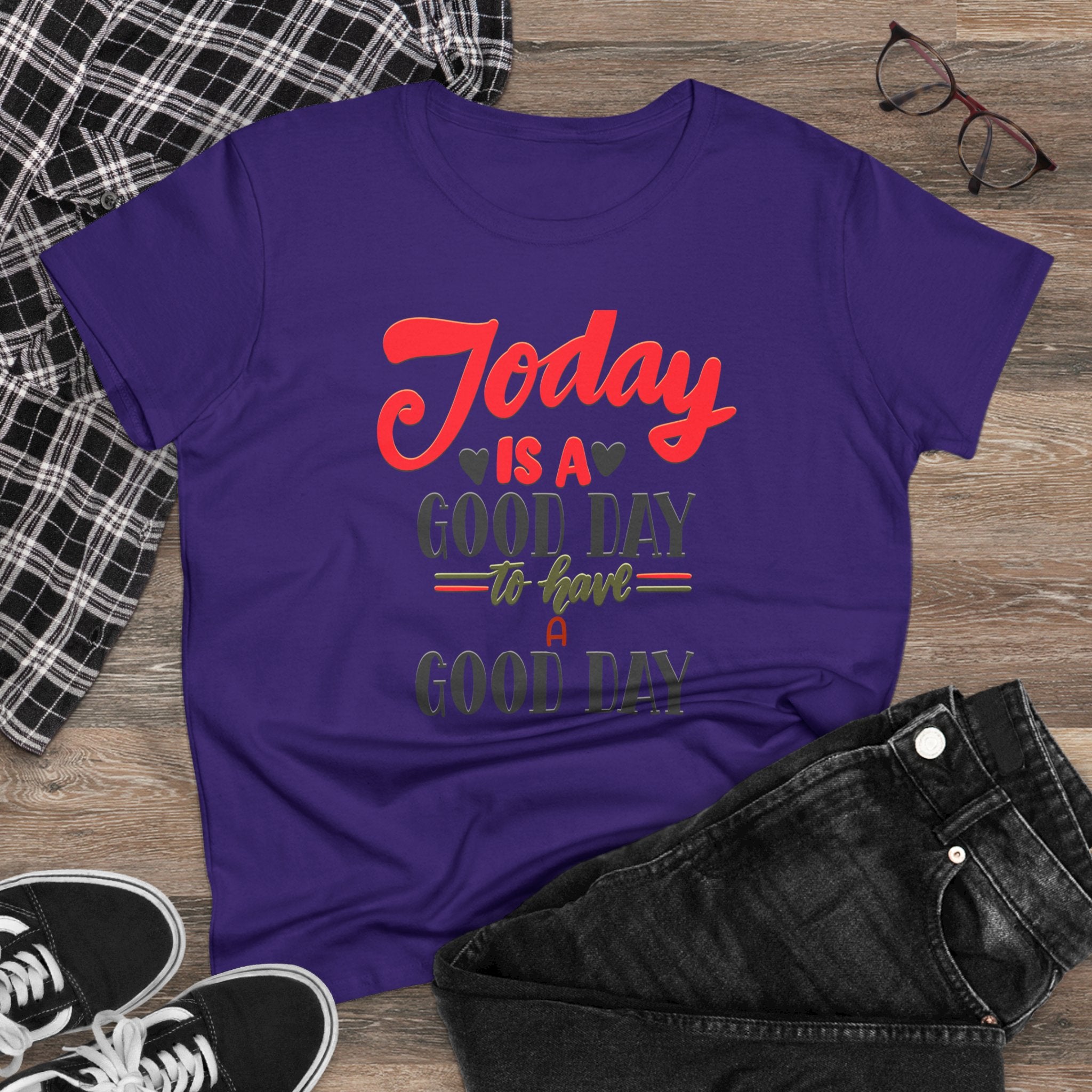 TODAY IS A GOOD DAY TO HAVE A GOOD DAY Women's Midweight Cotton Tee