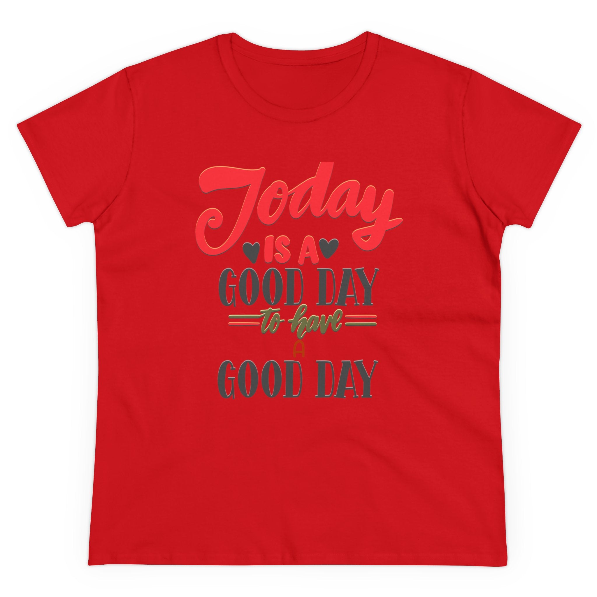 TODAY IS A GOOD DAY TO HAVE A GOOD DAY Women's Midweight Cotton Tee