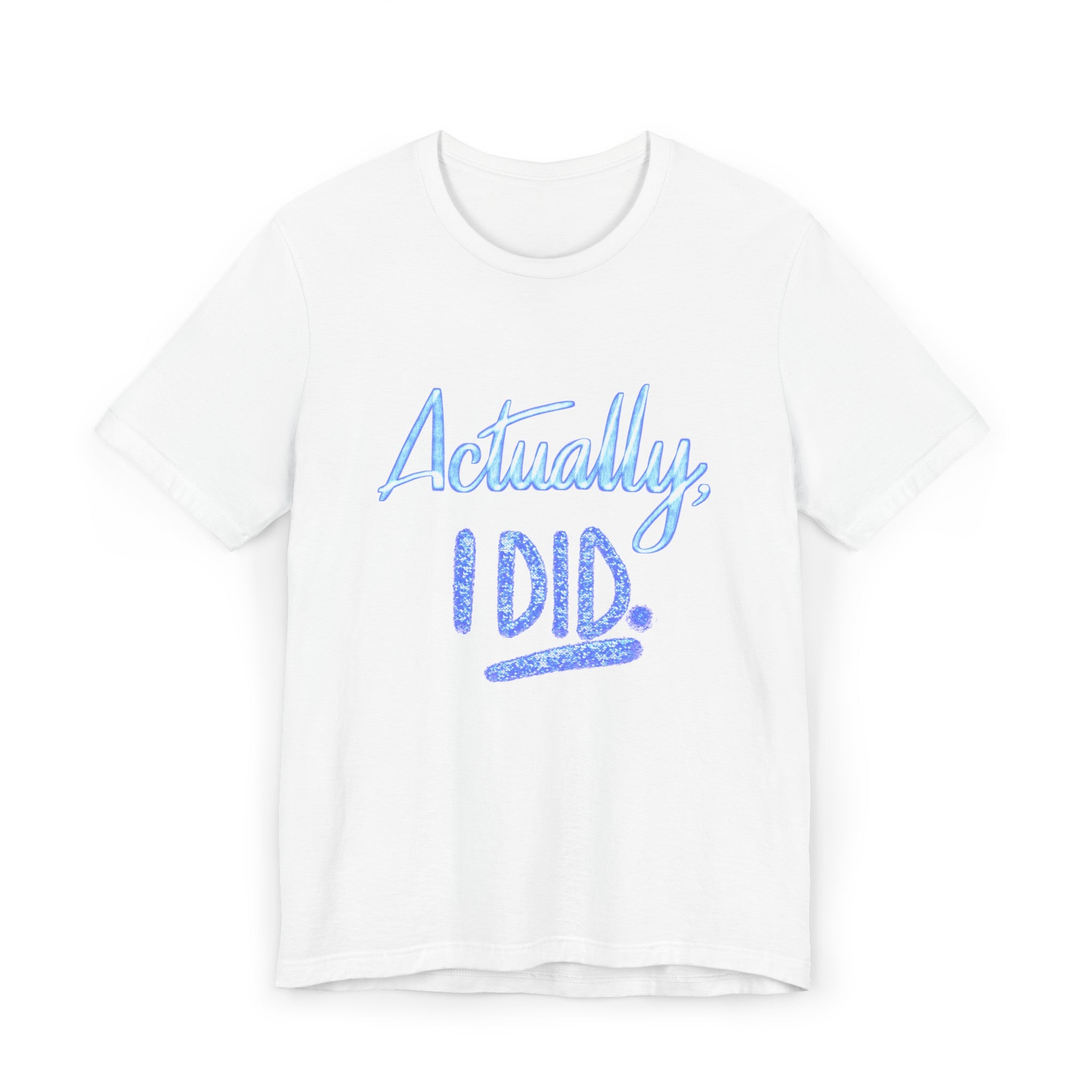 ACTUALLY, I DID Unisex Jersey Short Sleeve Tee