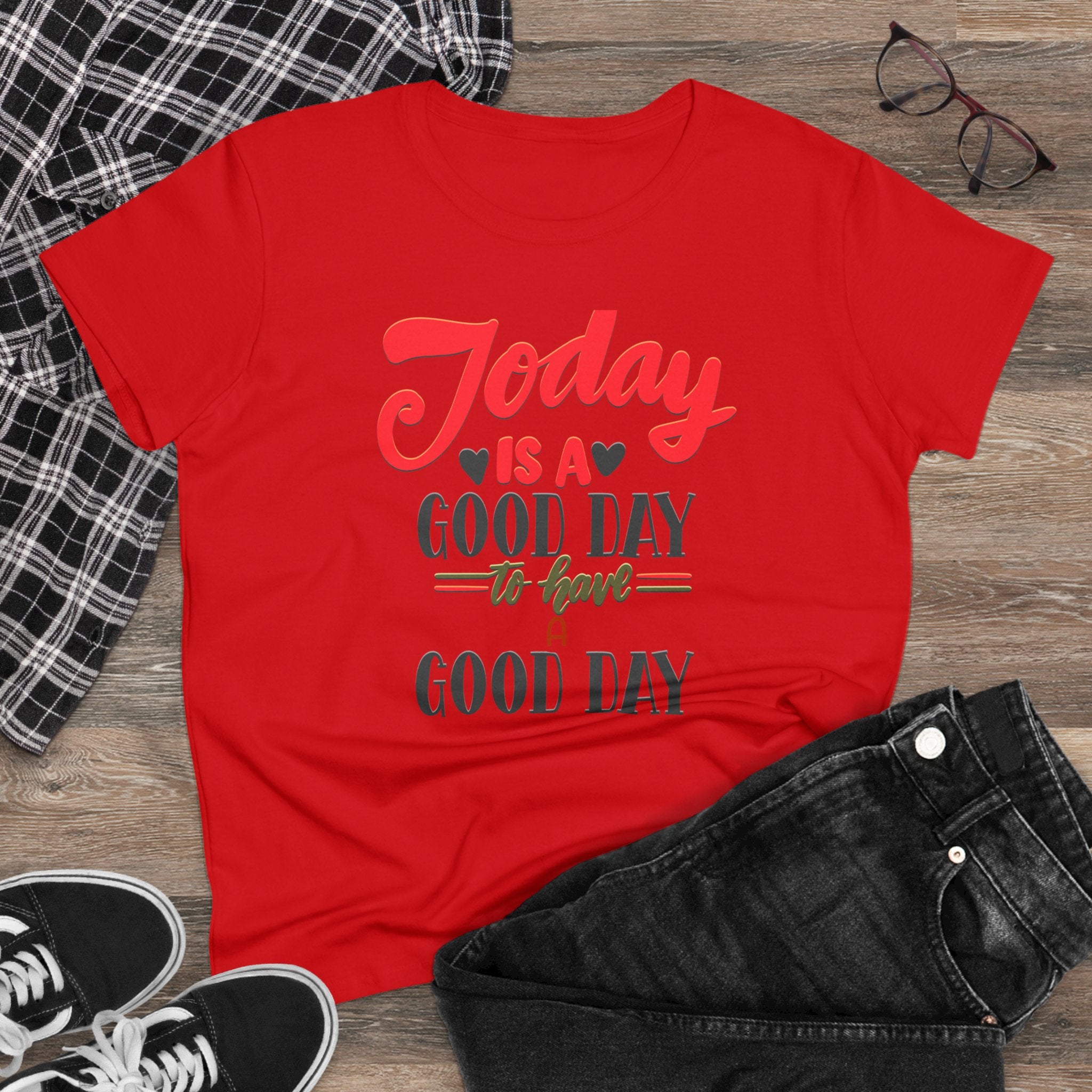 TODAY IS A GOOD DAY TO HAVE A GOOD DAY Women's Midweight Cotton Tee