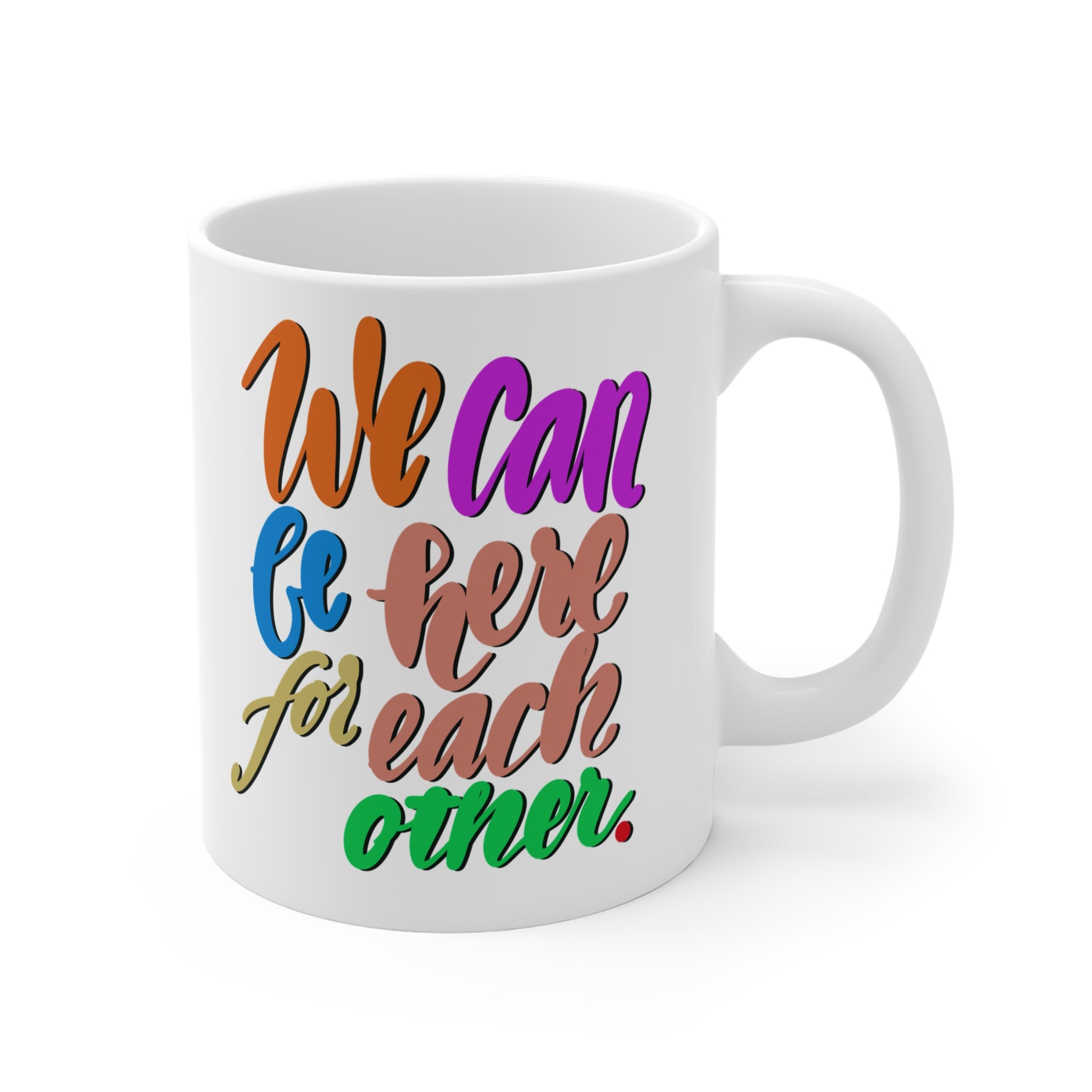 WE CAN BE HERE FOR EACH OTHER Mug 11oz