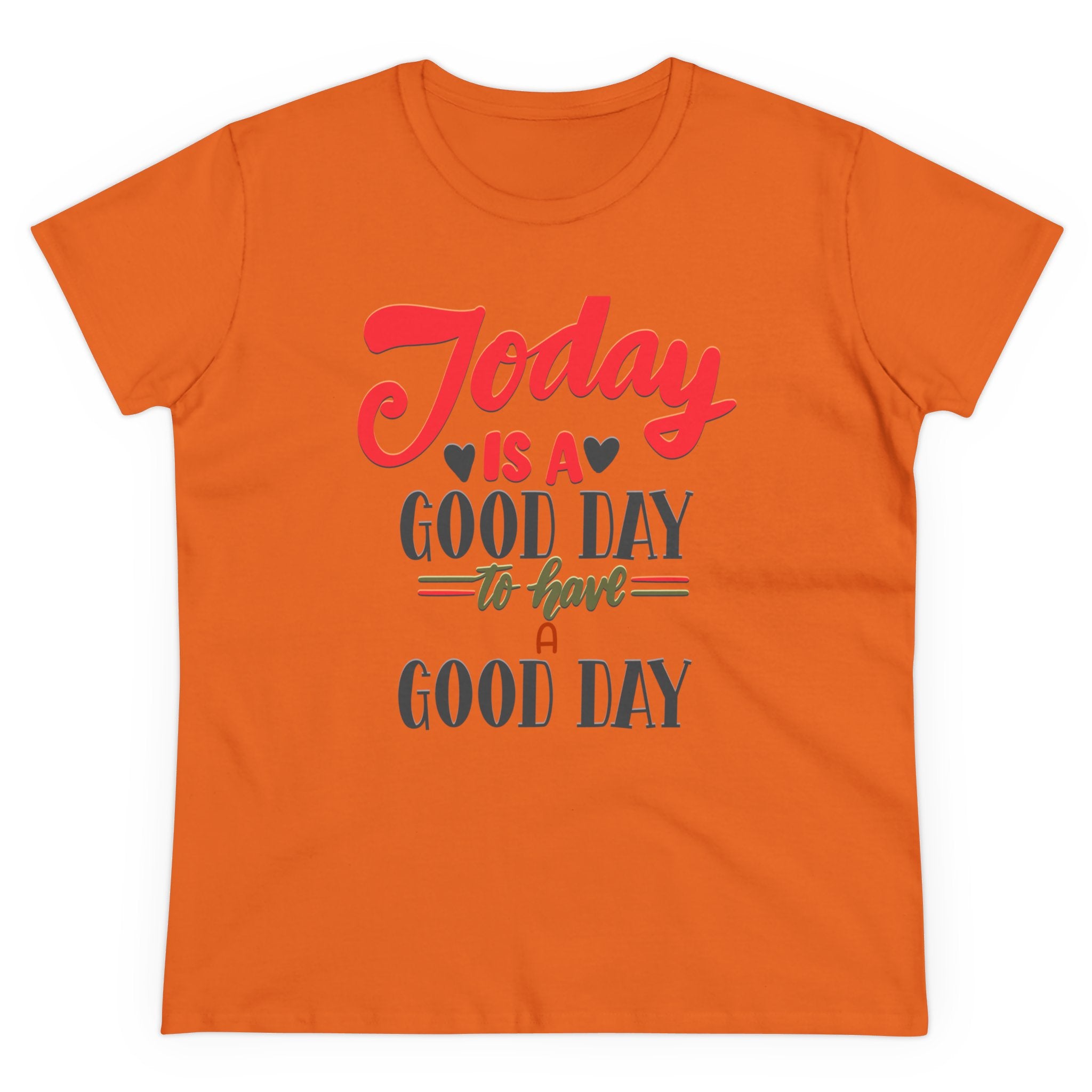 TODAY IS A GOOD DAY TO HAVE A GOOD DAY Women's Midweight Cotton Tee