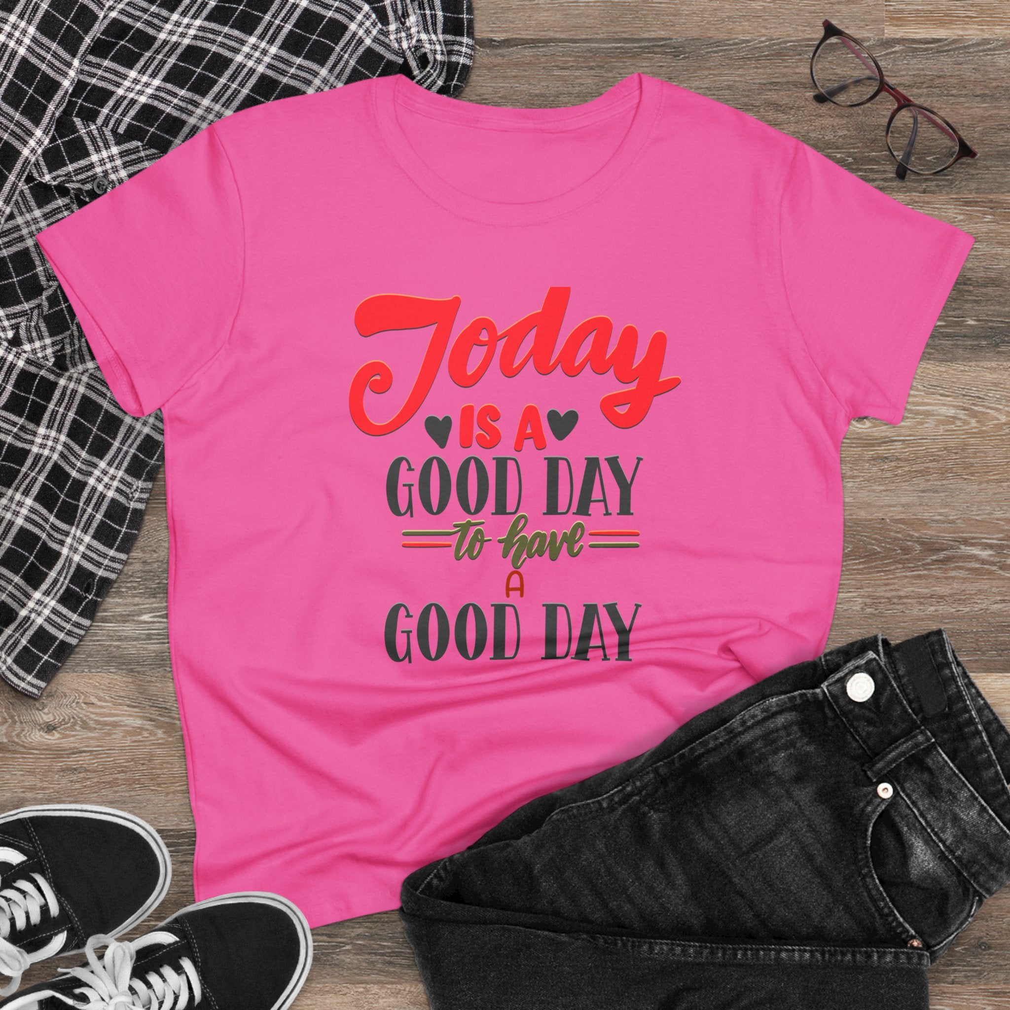 TODAY IS A GOOD DAY TO HAVE A GOOD DAY Women's Midweight Cotton Tee