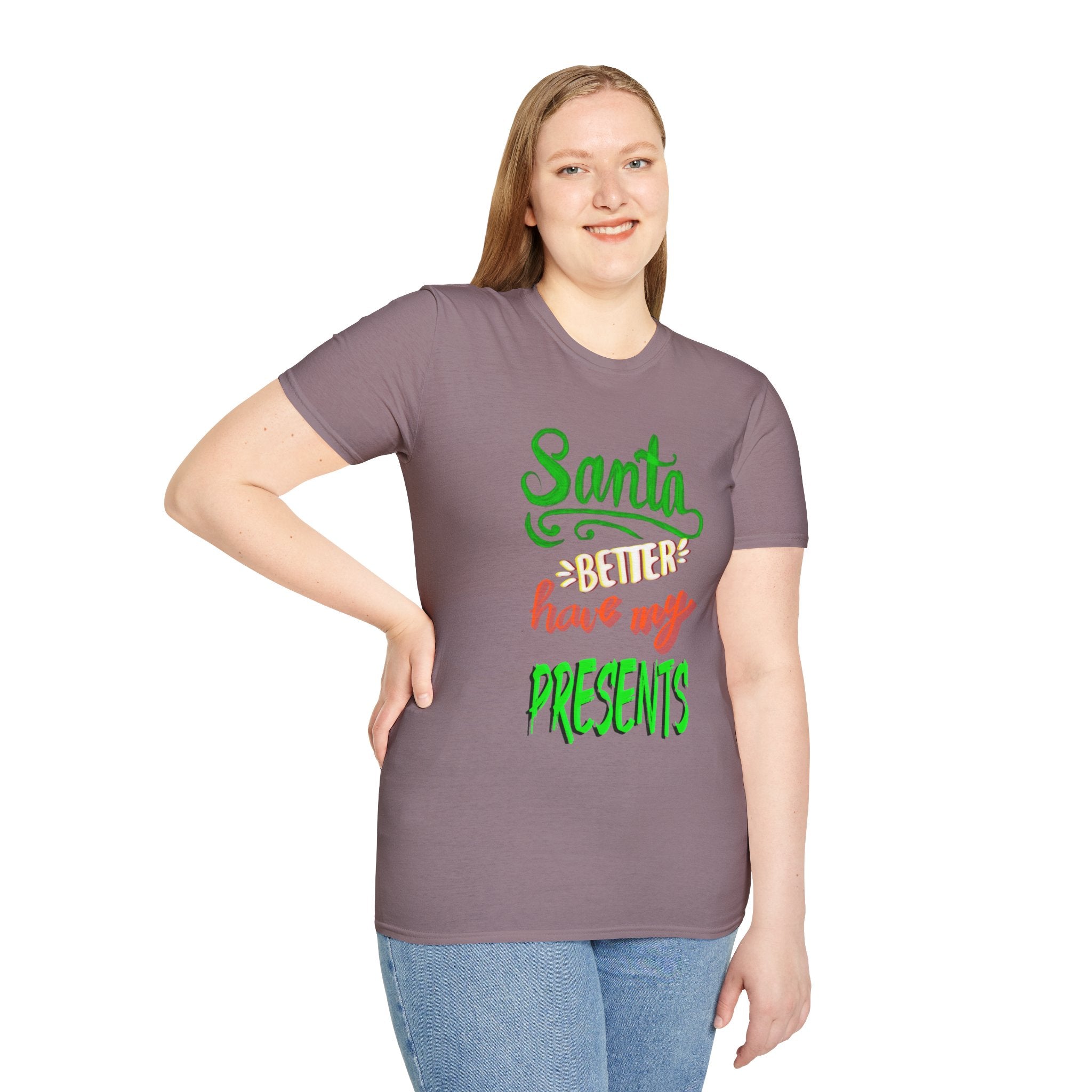 SANTA BETTER HAVE MY PRESENTS Softstyle T-Shirt