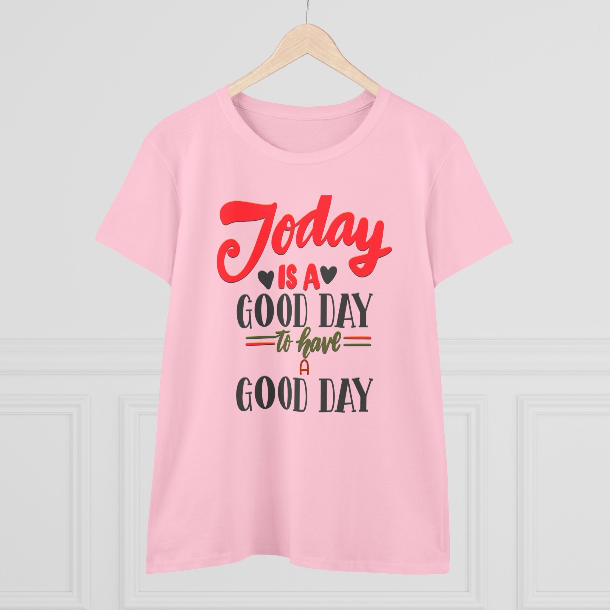 TODAY IS A GOOD DAY TO HAVE A GOOD DAY Women's Midweight Cotton Tee