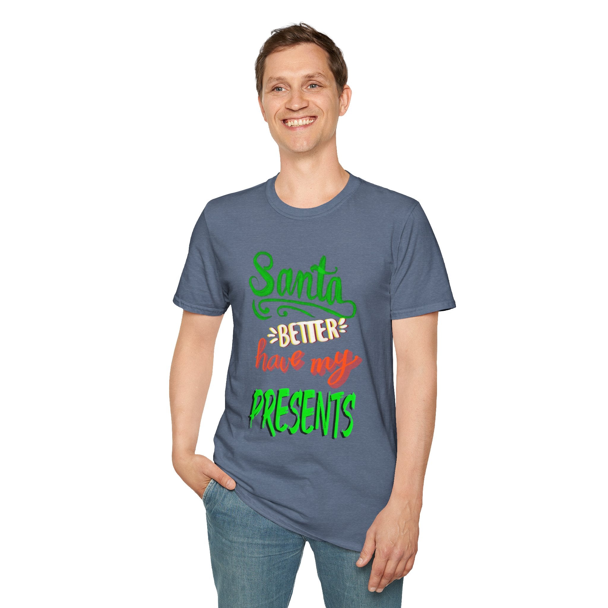 SANTA BETTER HAVE MY PRESENTS Softstyle T-Shirt