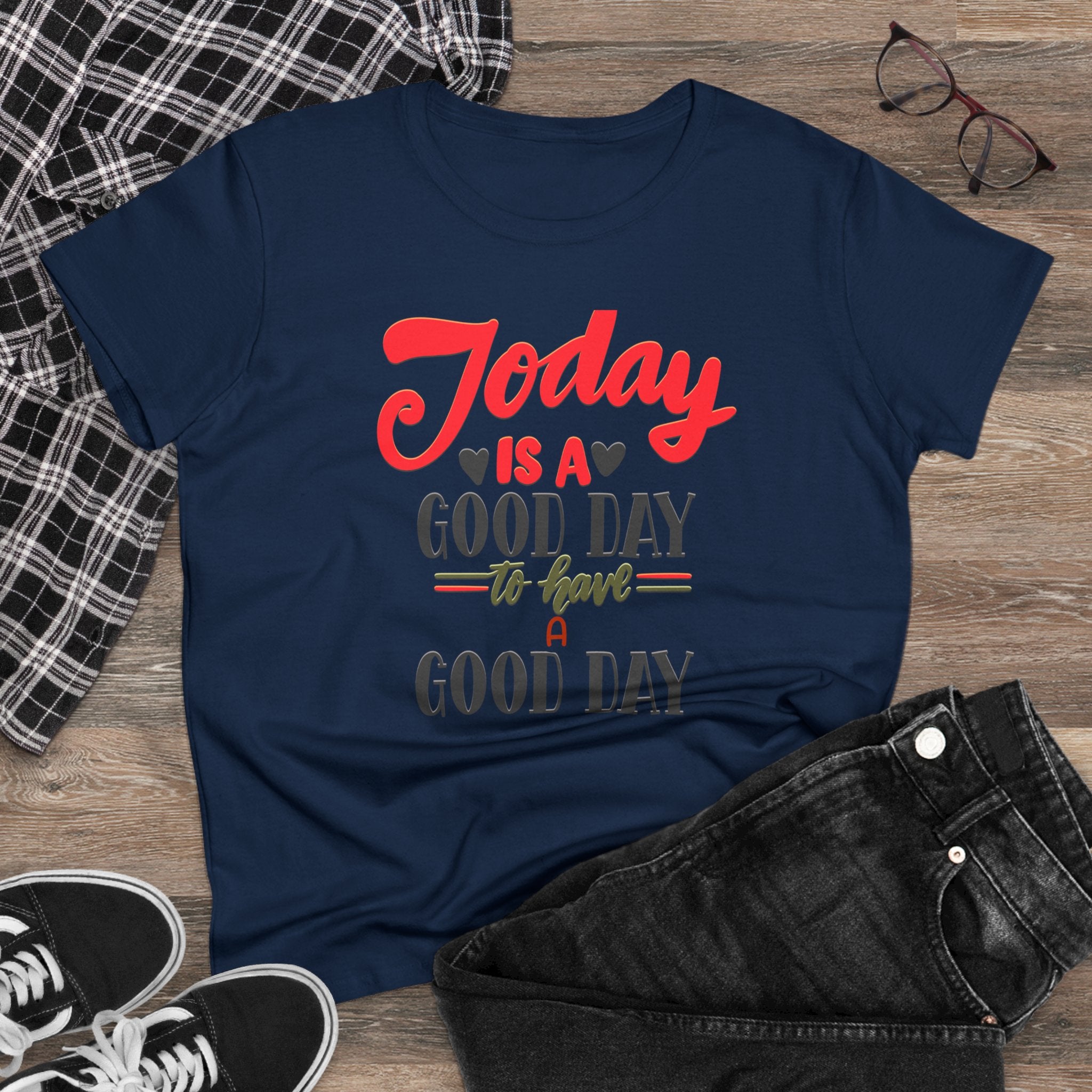 TODAY IS A GOOD DAY TO HAVE A GOOD DAY Women's Midweight Cotton Tee