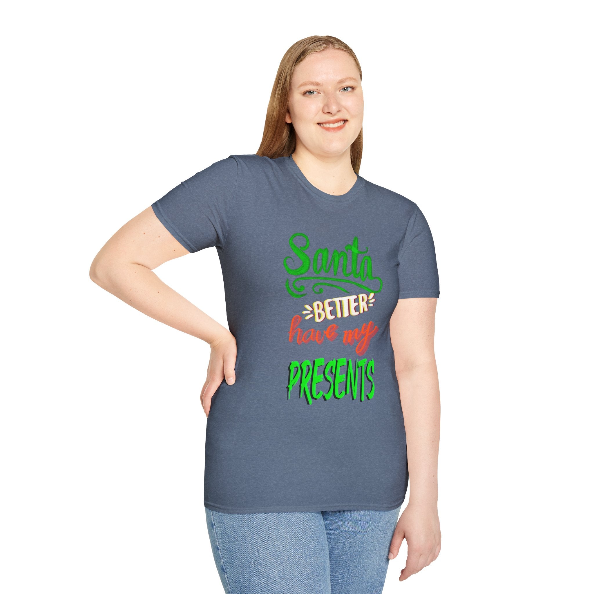 SANTA BETTER HAVE MY PRESENTS Softstyle T-Shirt