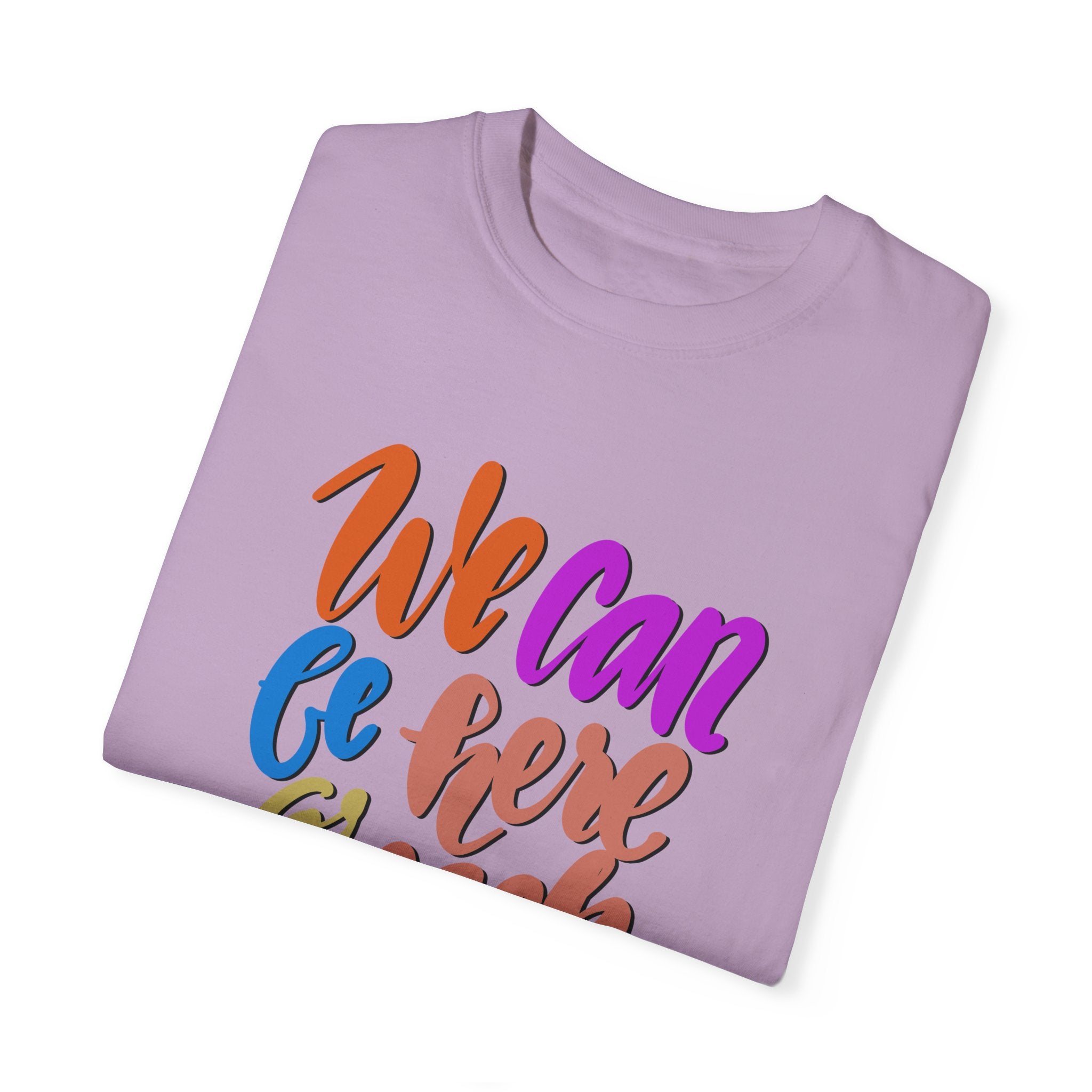 WE CAN BE HERE FOR EACH OTHER T-shirt