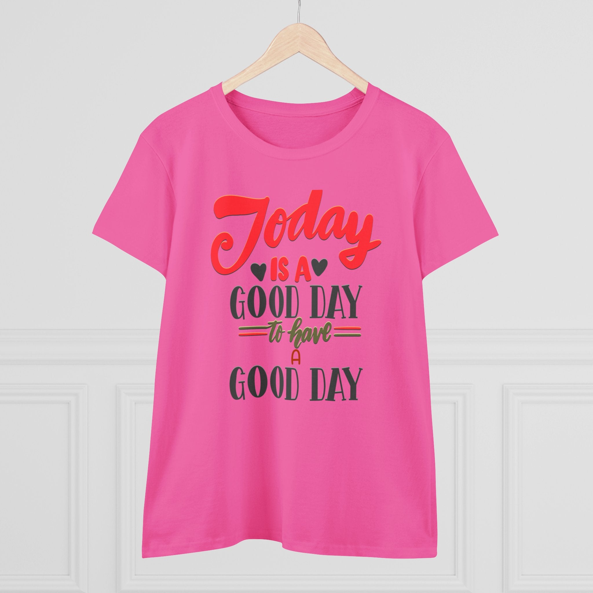 TODAY IS A GOOD DAY TO HAVE A GOOD DAY Women's Midweight Cotton Tee