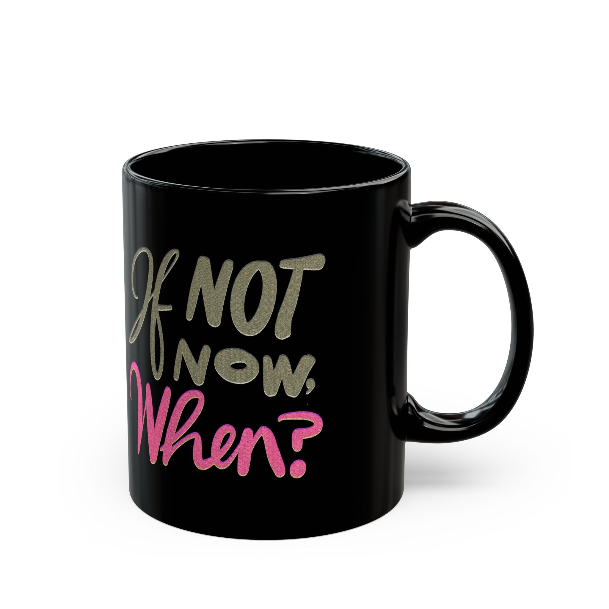 IF NOT NOW, WHEN? Black Mug (11oz)