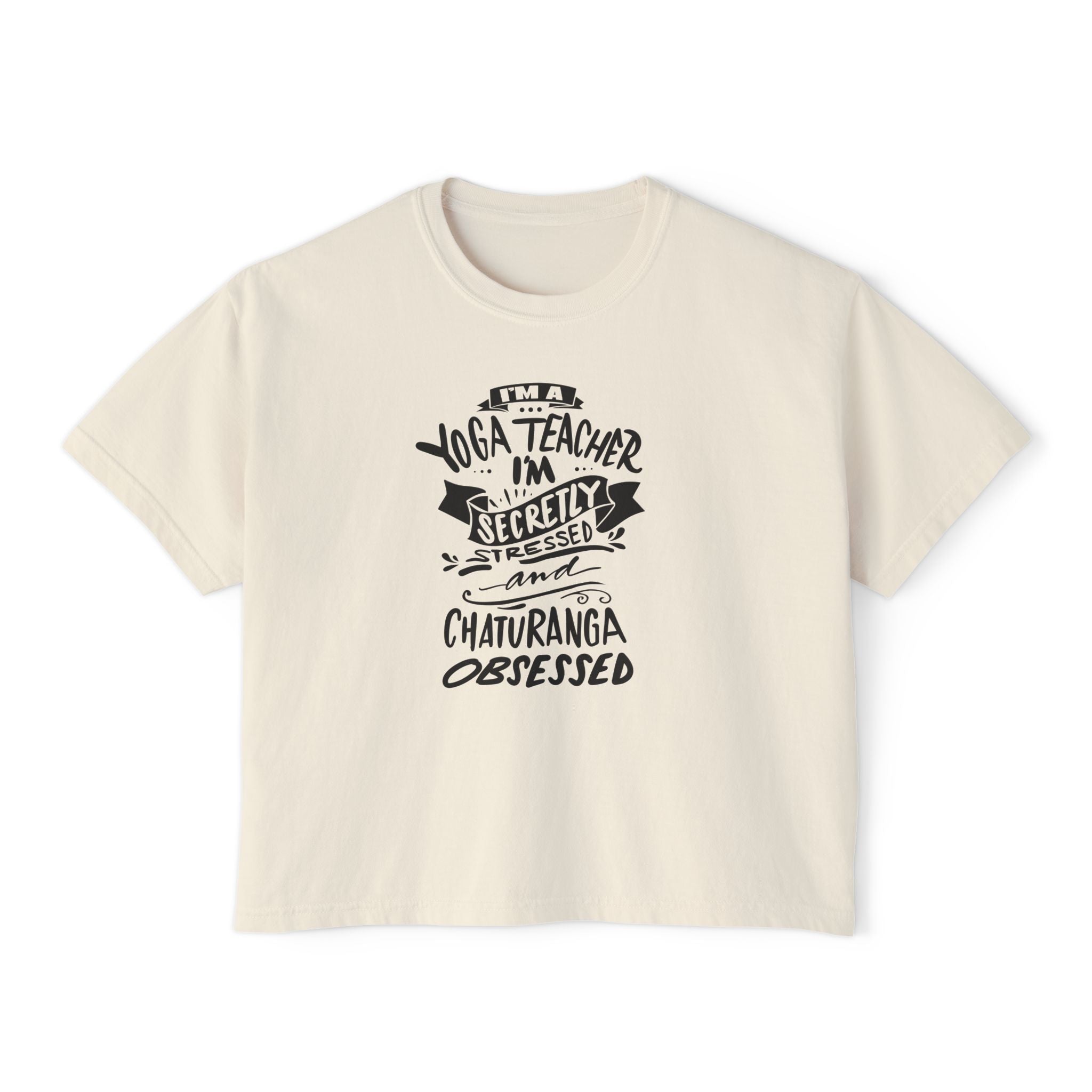 Yoga Teacher Boxy Tee - 'I'm a Yoga Teacher, I'm Secretly Stressed and Chaturanga Obsessed'