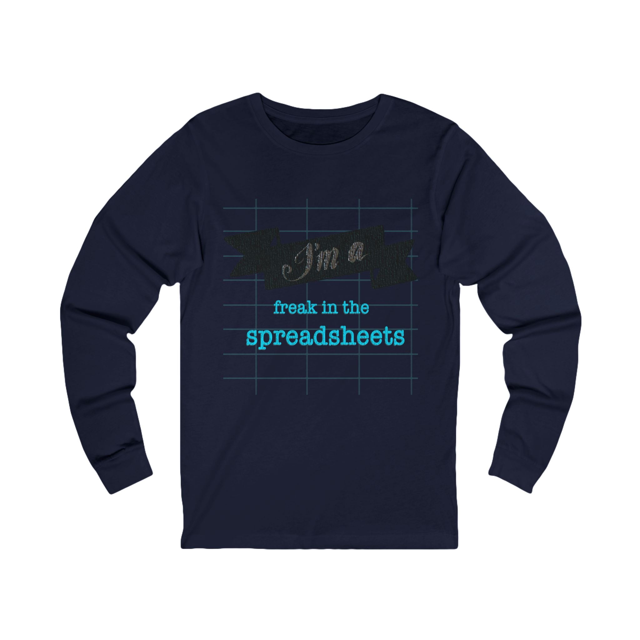 I’M A FREAK IN THE SPREADSHEETS  Long Sleeve Tee