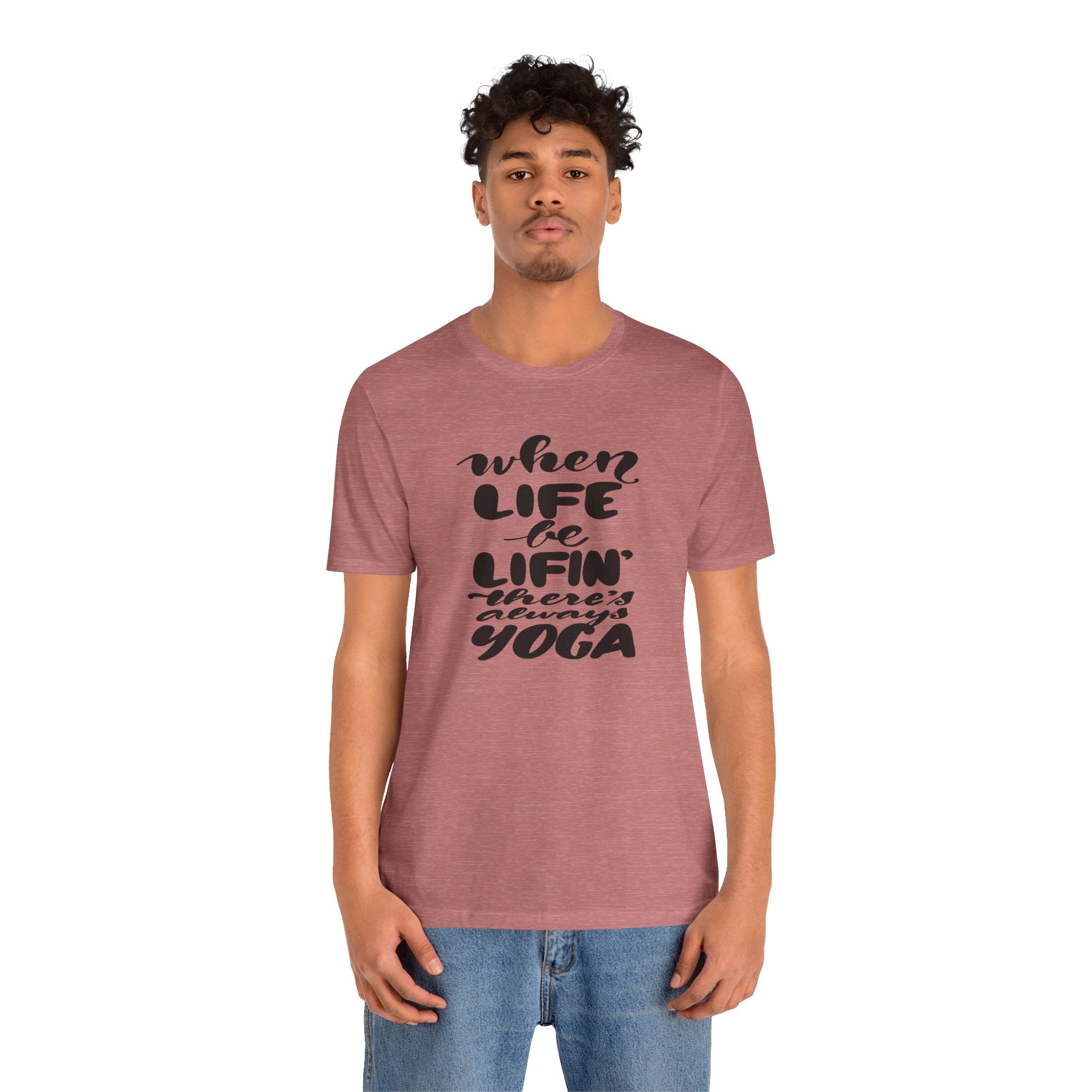Yoga T-Shirt — “When Life Be Lifin' ' ’There’s Always Yoga” Relaxed Fit Tee