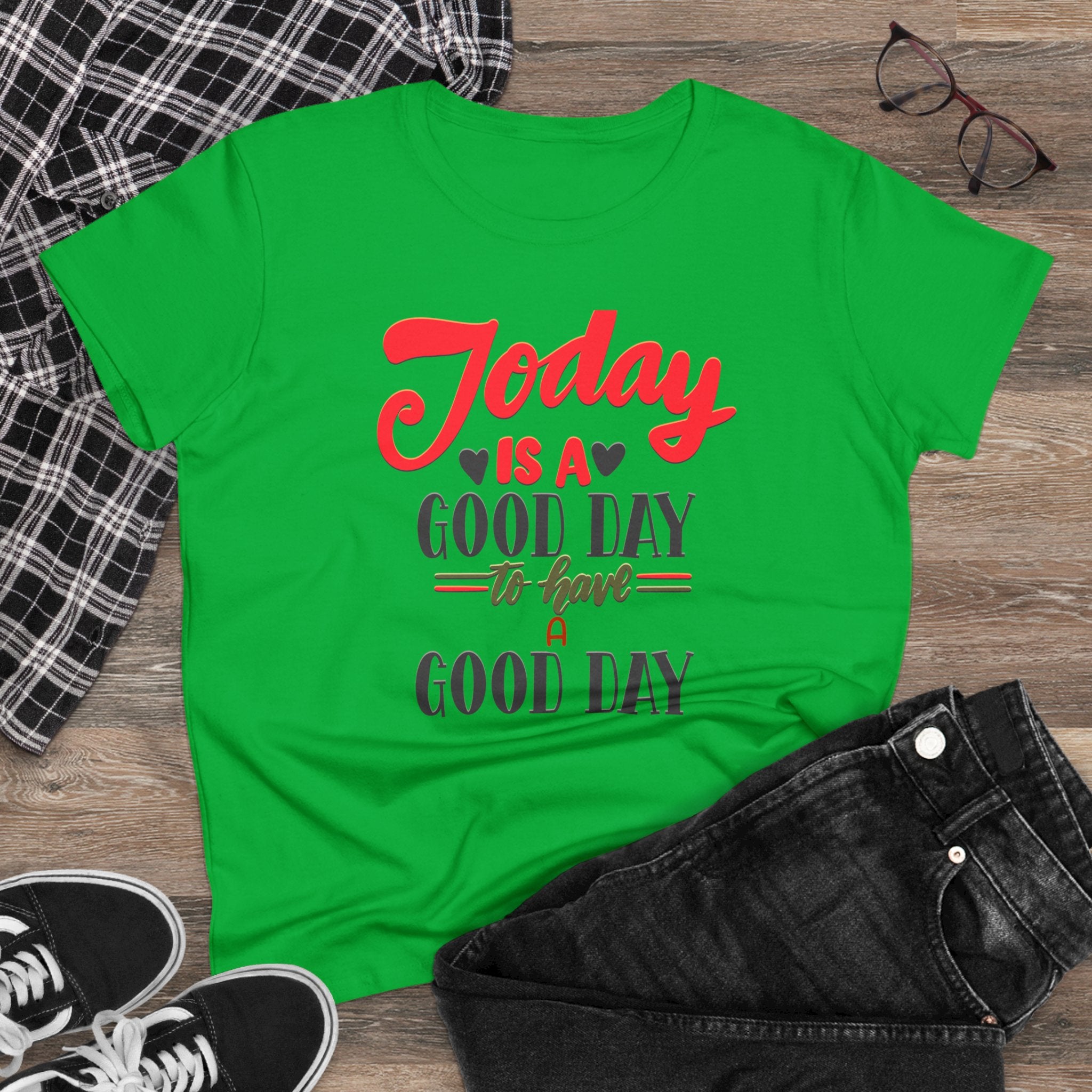 TODAY IS A GOOD DAY TO HAVE A GOOD DAY Women's Midweight Cotton Tee