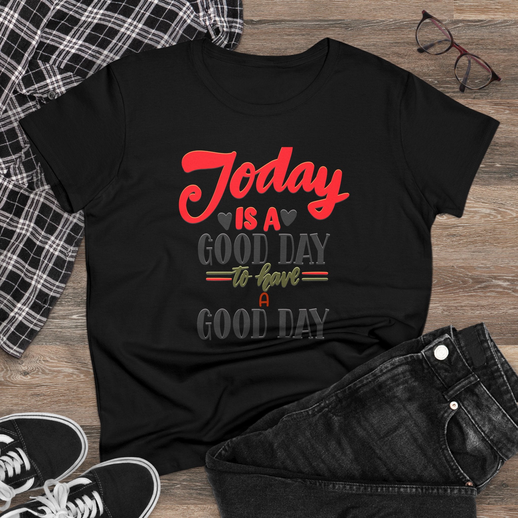 TODAY IS A GOOD DAY TO HAVE A GOOD DAY Women's Midweight Cotton Tee