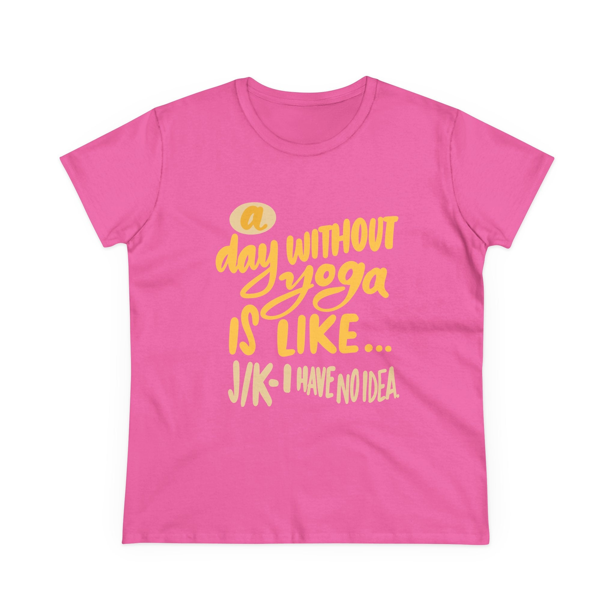 Yoga Lovers Women's Midweight Cotton Tee - "A Day Without Yoga Is Like... J/K I Have No Idea"